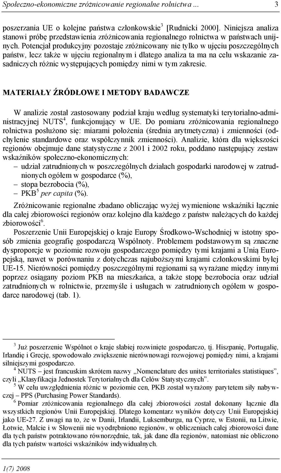 Potencjał produkcyjny pozostaje zróżnicowany nie tylko w ujęciu poszczególnych państw, lecz także w ujęciu regionalnym i dlatego analiza ta ma na celu wskazanie zasadniczych różnic występujących