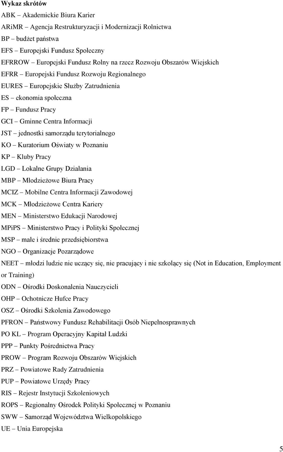 terytorialnego KO Kuratorium Oświaty w Poznaniu KP Kluby Pracy LGD Lokalne Grupy Działania MBP Młodzieżowe Biura Pracy MCIZ Mobilne Centra Informacji Zawodowej MCK Młodzieżowe Centra Kariery MEN