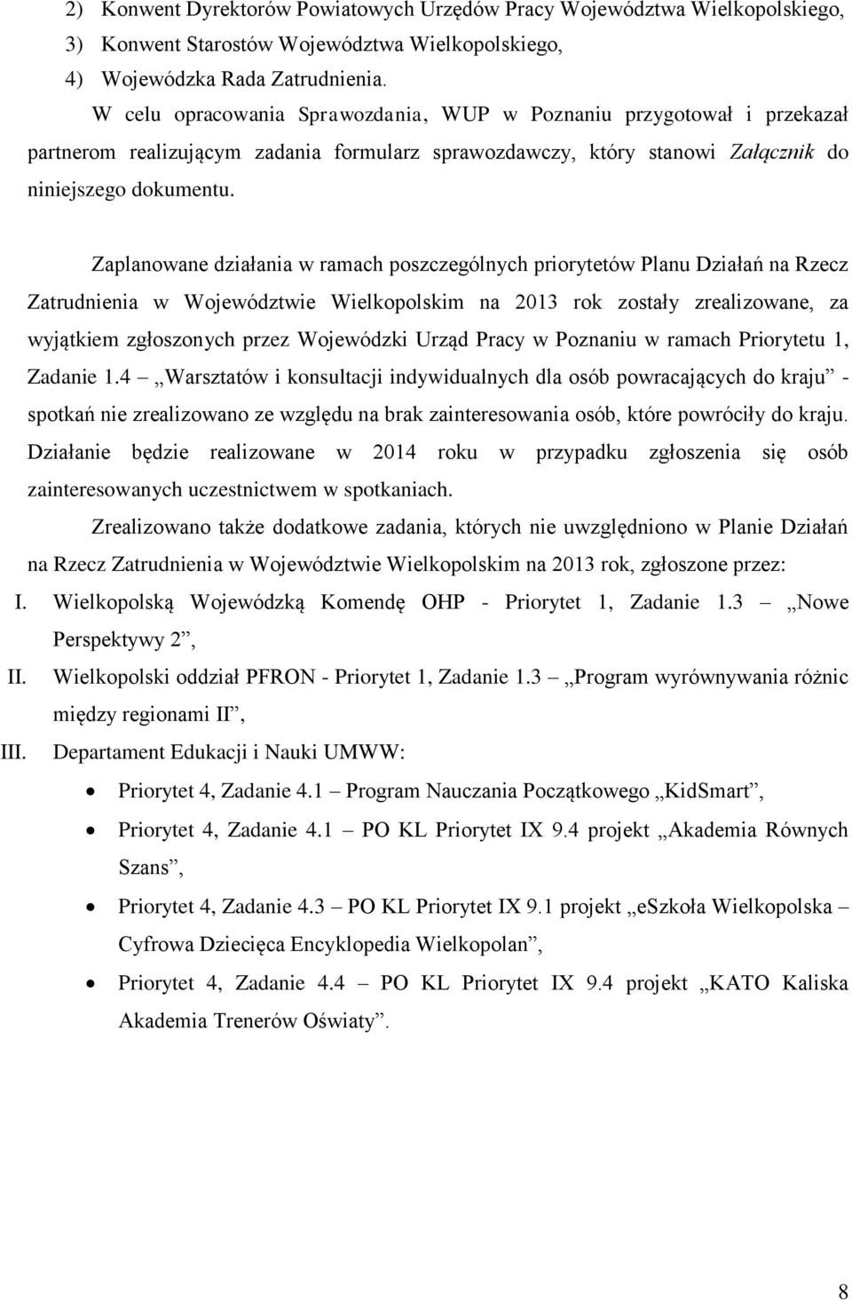 Zaplanowane działania w ramach poszczególnych priorytetów Planu Działań na Rzecz Zatrudnienia w Województwie Wielkopolskim na 2013 rok zostały zrealizowane, za wyjątkiem zgłoszonych przez Wojewódzki