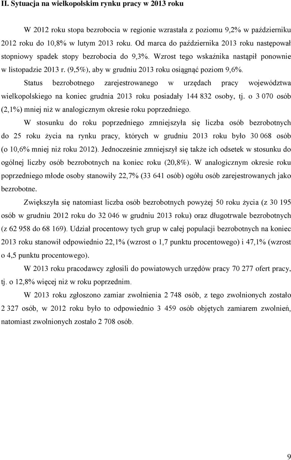 (9,5%), aby w grudniu 2013 roku osiągnąć poziom 9,6%. Status bezrobotnego zarejestrowanego w urzędach pracy województwa wielkopolskiego na koniec grudnia 2013 roku posiadały 144 832 osoby, tj.