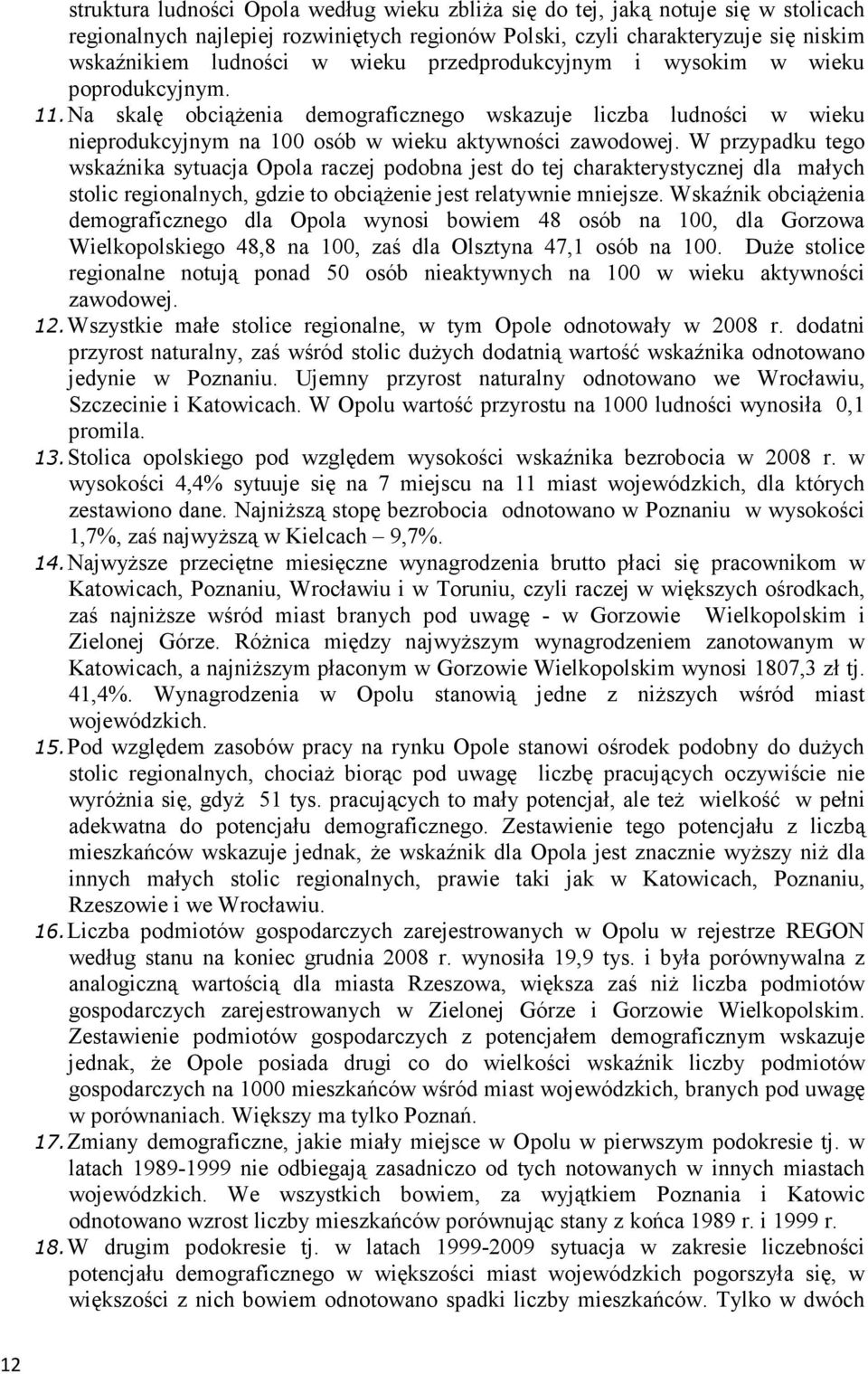 W przypadku tego wskaźnika sytuacja Opola raczej podobna jest do tej charakterystycznej dla małych stolic regionalnych, gdzie to obciążenie jest relatywnie mniejsze.