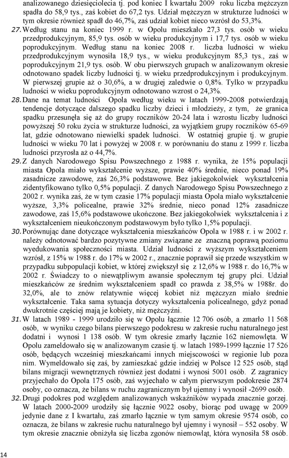 osób w wieku przedprodukcyjnym, 85,9 tys. osób w wieku produkcyjnym i 17,7 tys. osób w wieku poprodukcyjnym. Według stanu na koniec 2008 r. liczba ludności w wieku przedprodukcyjnym wynosiła 18,9 tys.