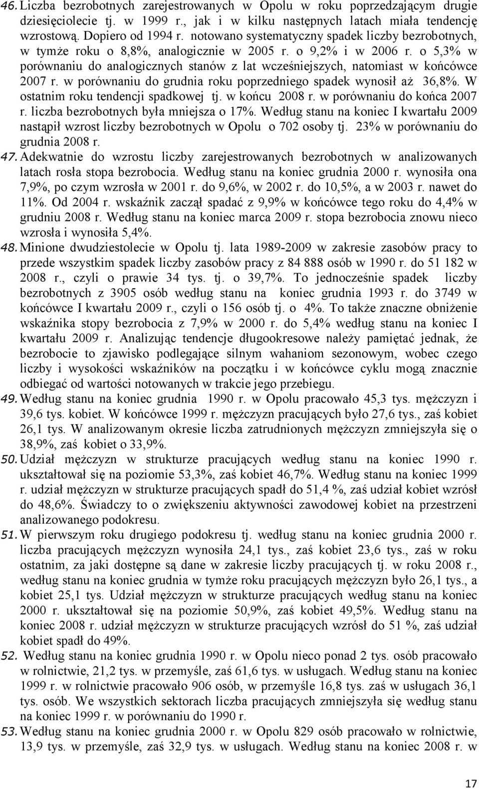 o 5,3% w porównaniu do analogicznych stanów z lat wcześniejszych, natomiast w końcówce 2007 r. w porównaniu do grudnia roku poprzedniego spadek wynosił aż 36,8%.