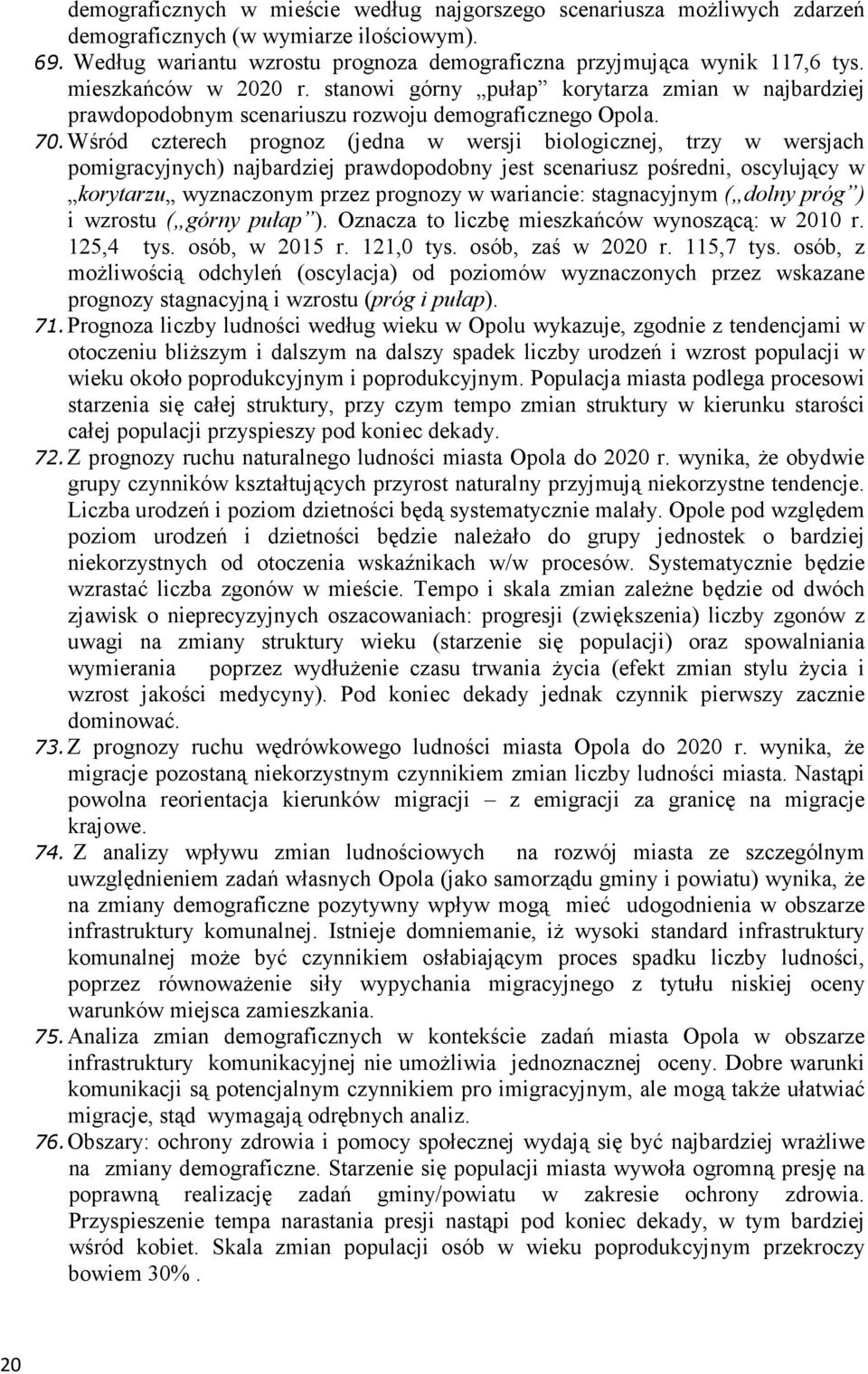 Wśród czterech prognoz (jedna w wersji biologicznej, trzy w wersjach pomigracyjnych) najbardziej prawdopodobny jest scenariusz pośredni, oscylujący w korytarzu wyznaczonym przez prognozy w wariancie: