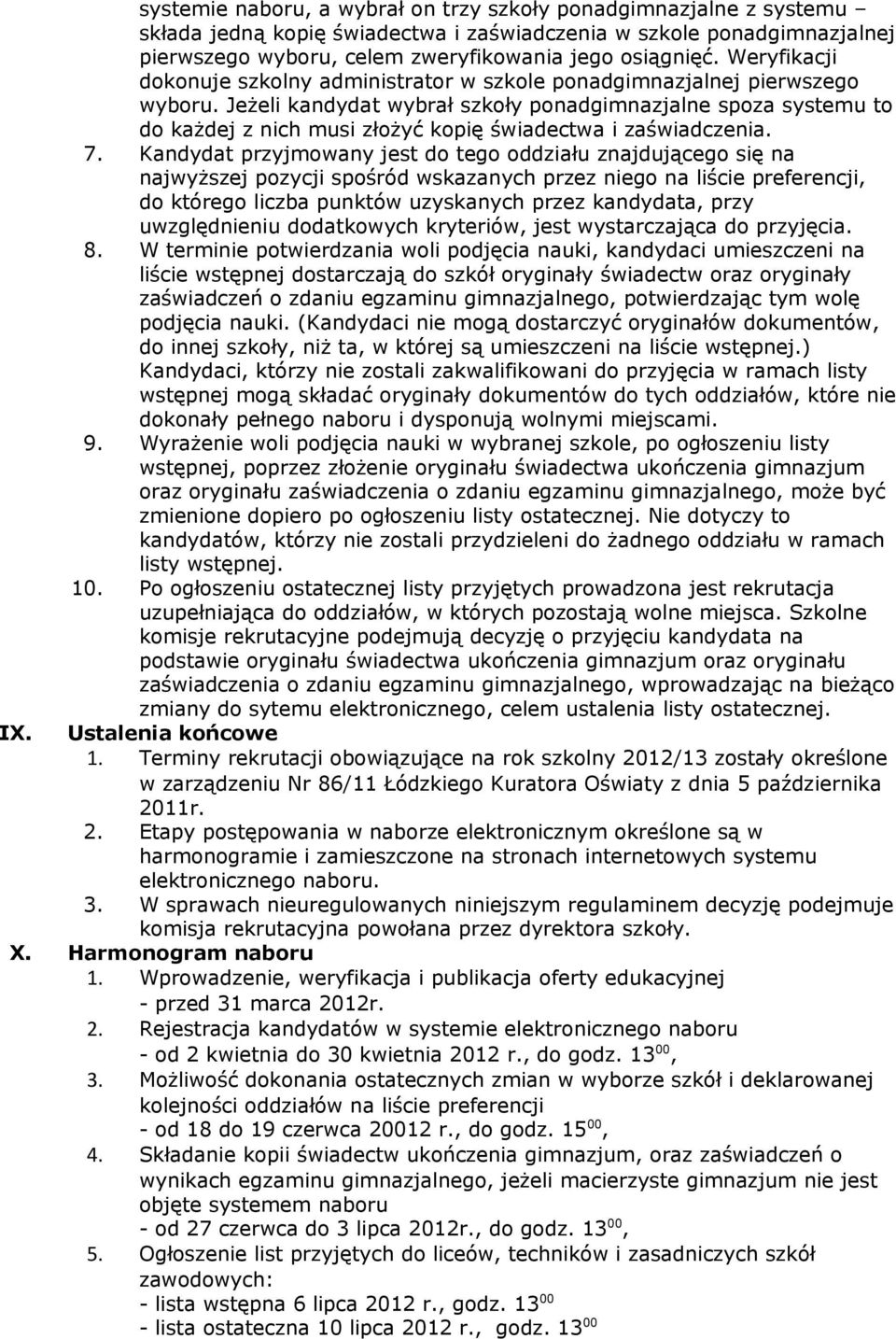 Jeżeli kandydat wybrał szkoły ponadgimnazjalne spoza systemu to do każdej z nich musi złożyć kopię świadectwa i zaświadczenia. 7.