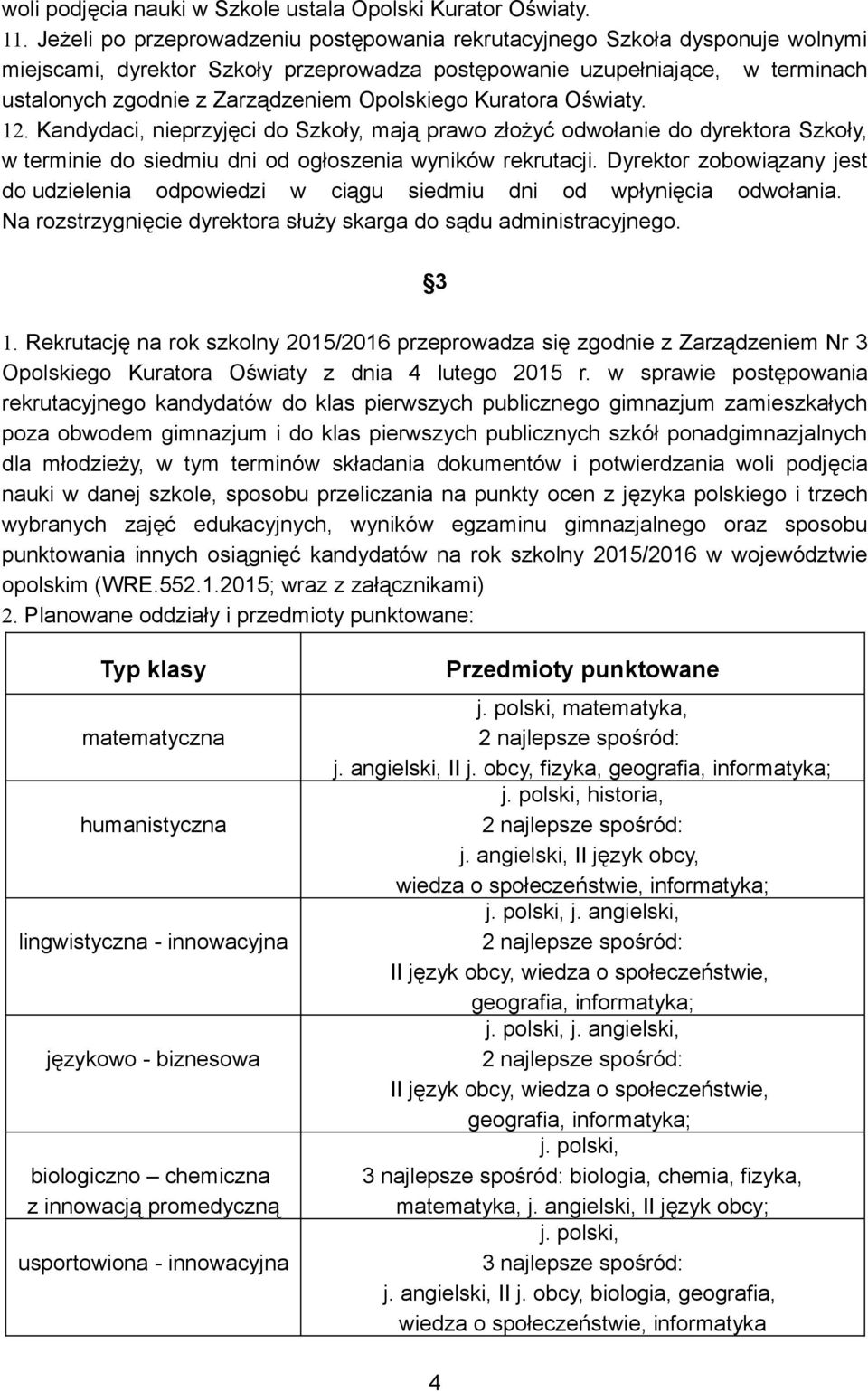 Opolskiego Kuratora Oświaty. 12. Kandydaci, nieprzyjęci do Szkoły, mają prawo złożyć odwołanie do dyrektora Szkoły, w terminie do siedmiu dni od ogłoszenia wyników rekrutacji.