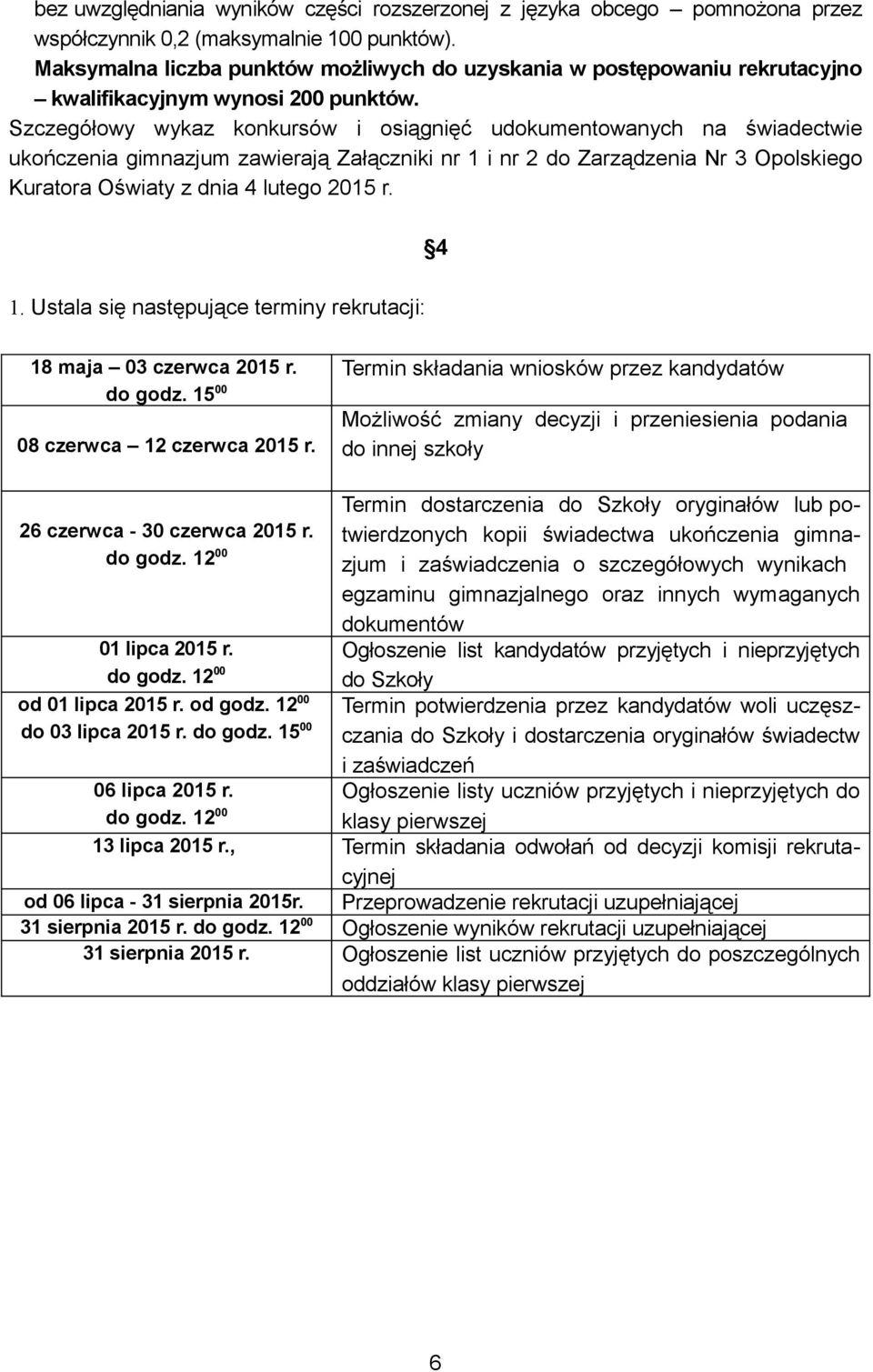 Szczegółowy wykaz konkursów i osiągnięć udokumentowanych na świadectwie ukończenia gimnazjum zawierają Załączniki nr 1 i nr 2 do Zarządzenia Nr 3 Opolskiego Kuratora Oświaty z dnia 4 lutego 2015 r.