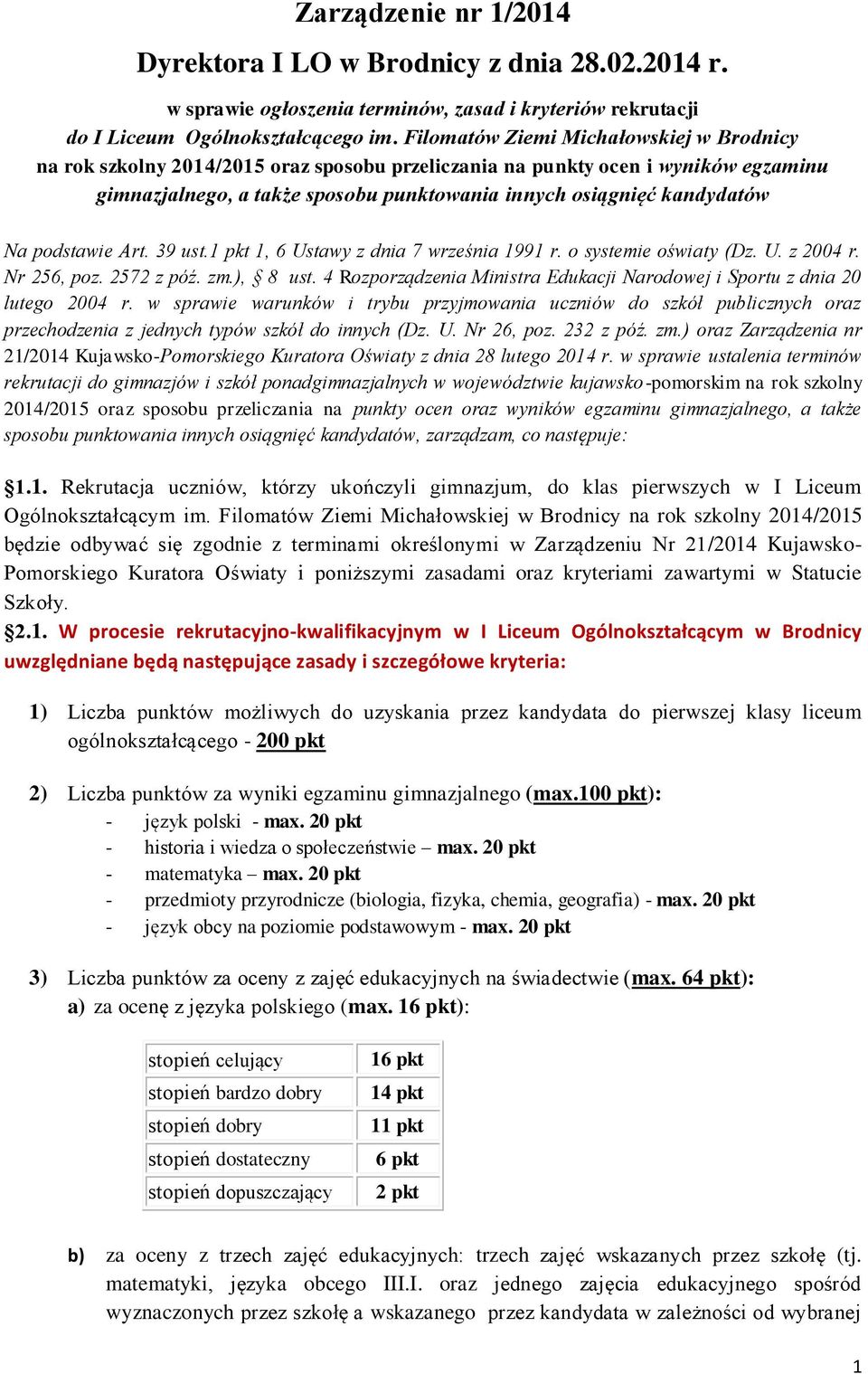 podstawie Art. 39 ust.1 pkt 1, 6 Ustawy z dnia 7 września 1991 r. o systemie oświaty (Dz. U. z 2004 r. Nr 256, poz. 2572 z póź. zm.), 8 ust.