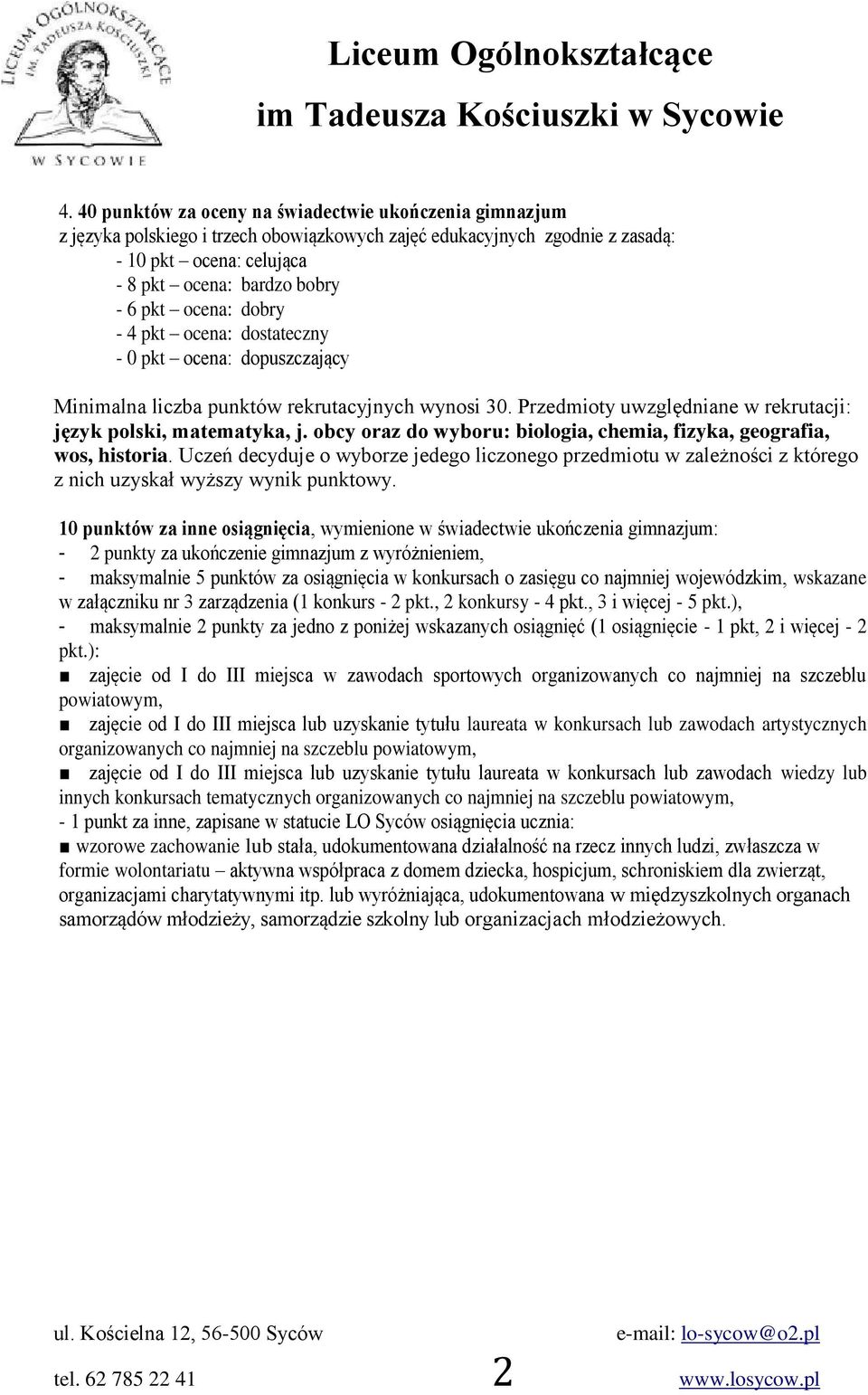 obcy oraz do wyboru: biologia, chemia, fizyka, geografia, wos, historia. Uczeń decyduje o wyborze jedego liczonego przedmiotu w zależności z którego z nich uzyskał wyższy wynik punktowy.