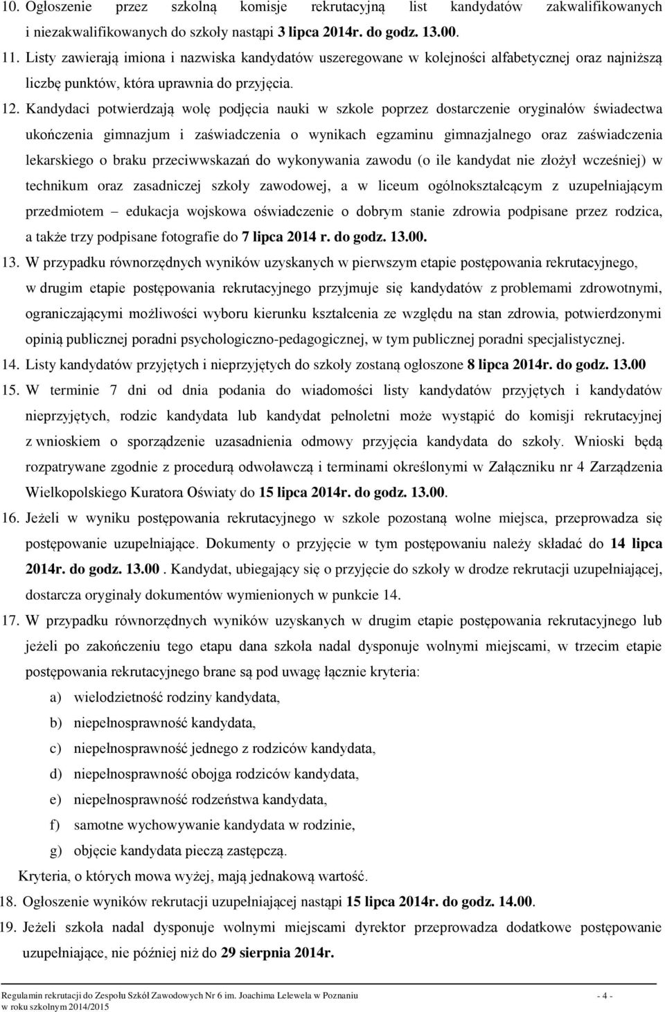 Kandydaci potwierdzają wolę podjęcia nauki w szkole poprzez dostarczenie oryginałów świadectwa ukończenia gimnazjum i zaświadczenia o wynikach egzaminu gimnazjalnego oraz zaświadczenia lekarskiego o