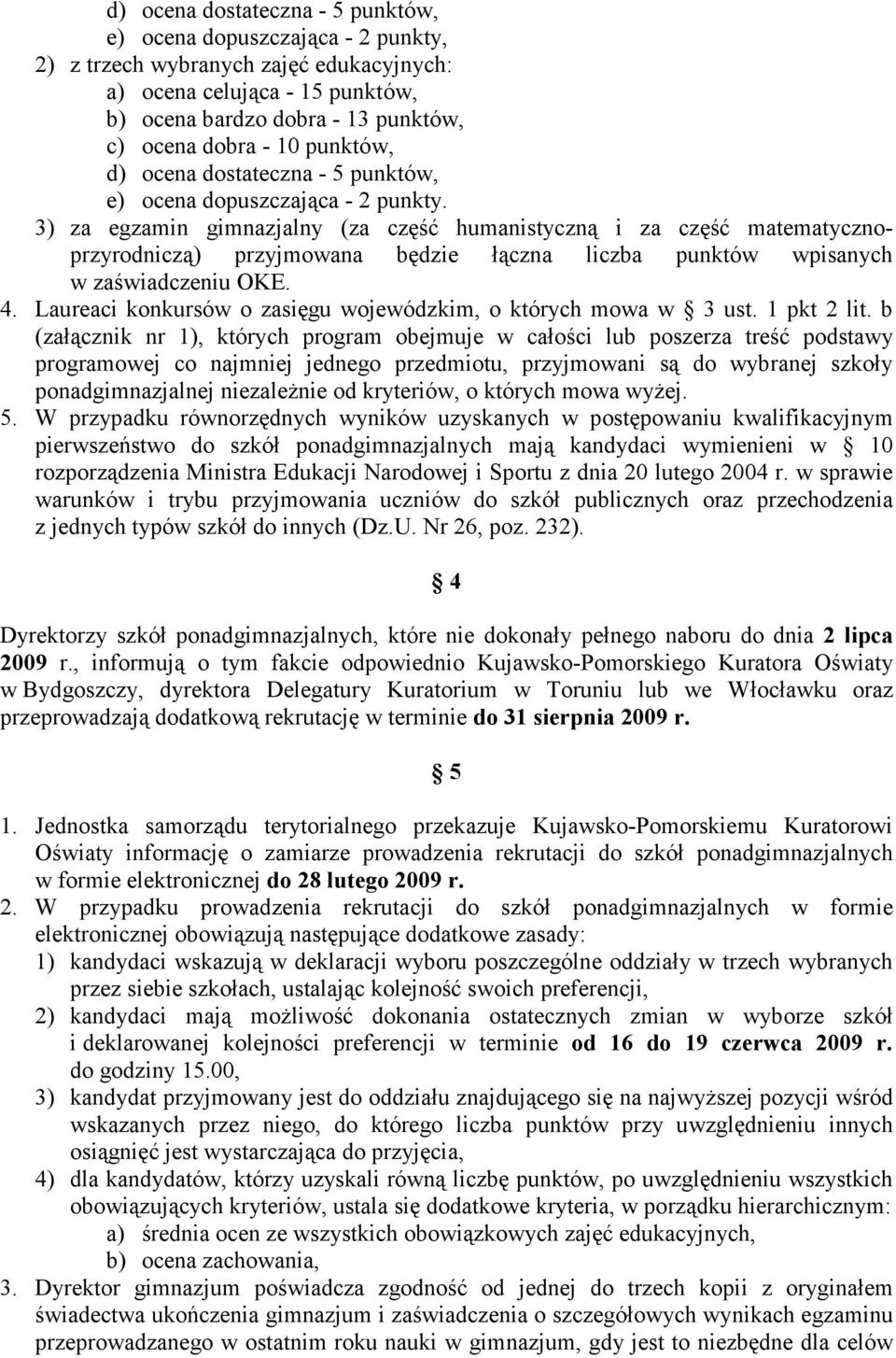 3) za egzamin gimnazjalny (za część humanistyczną i za część matematycznoprzyrodniczą) przyjmowana będzie łączna liczba punktów wpisanych w zaświadczeniu OKE. 4.