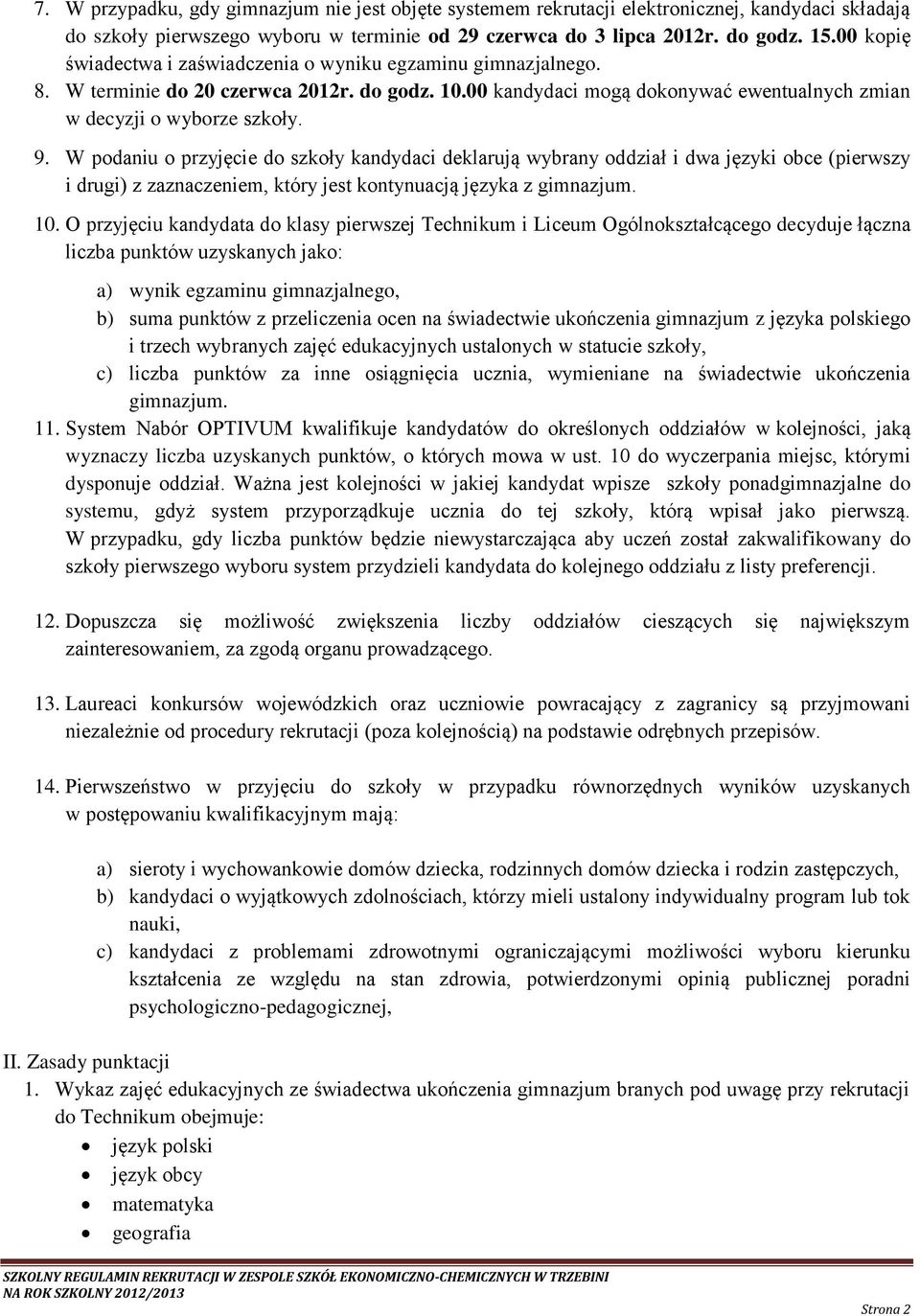 W podaniu o przyjęcie do szkoły kandydaci deklarują wybrany oddział i dwa języki obce (pierwszy i drugi) z zaznaczeniem, który jest kontynuacją języka z gimnazjum. 10.