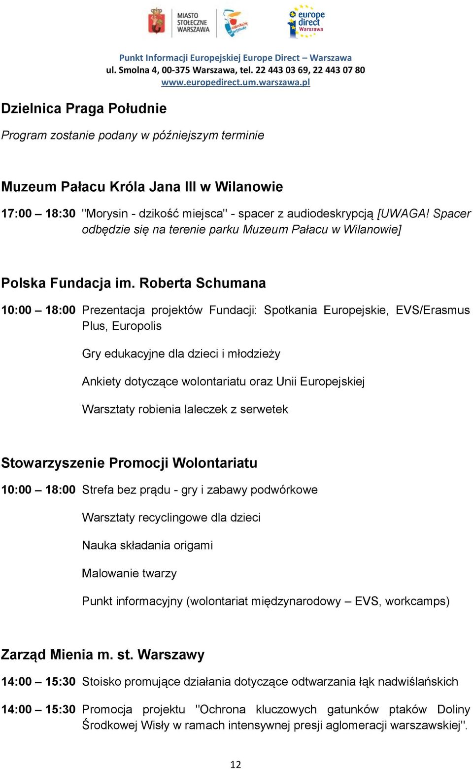 Roberta Schumana 10:00 18:00 Prezentacja projektów Fundacji: Spotkania Europejskie, EVS/Erasmus Plus, Europolis Gry edukacyjne dla dzieci i młodzieży Ankiety dotyczące wolontariatu oraz Unii