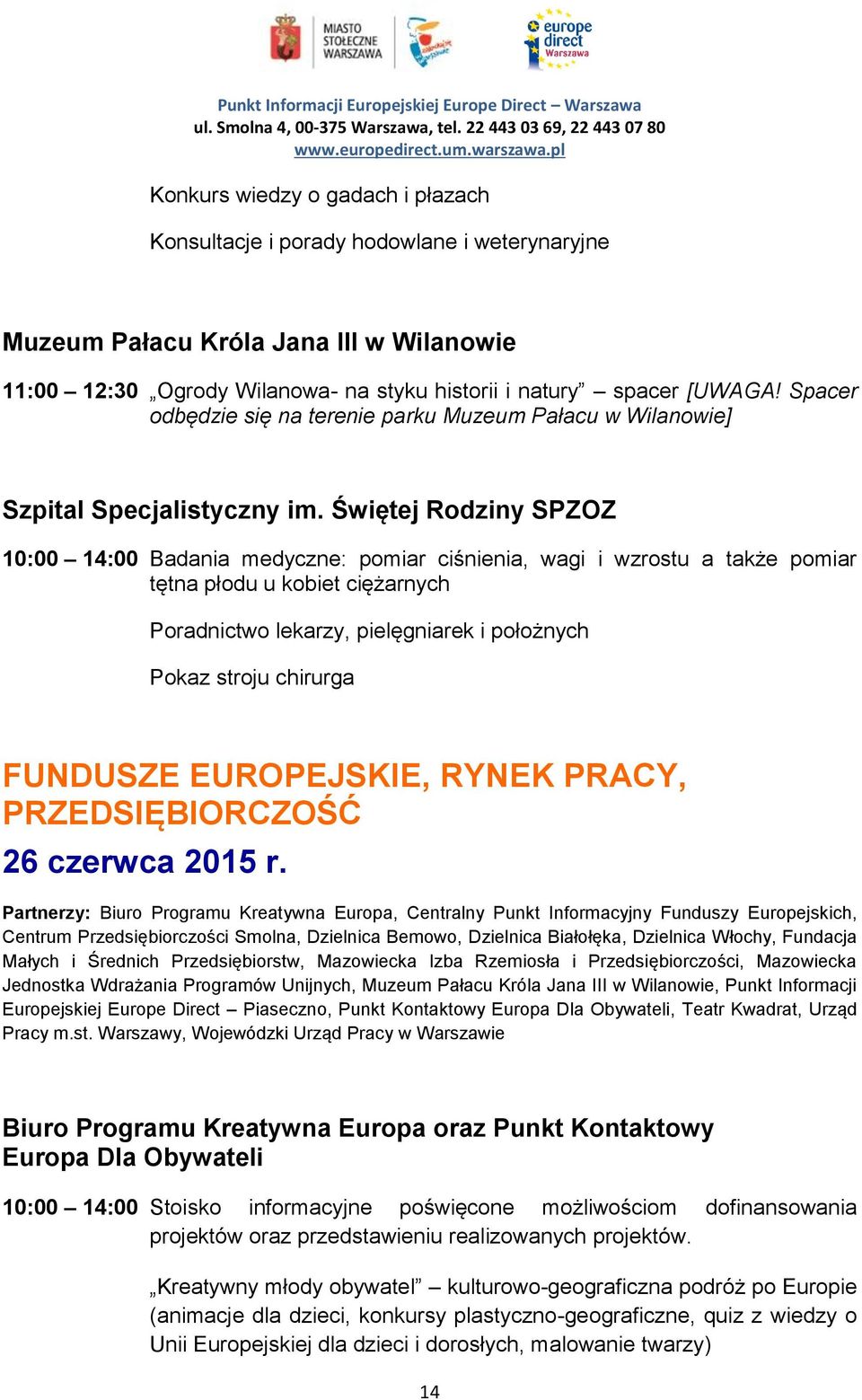 Świętej Rodziny SPZOZ 10:00 14:00 Badania medyczne: pomiar ciśnienia, wagi i wzrostu a także pomiar tętna płodu u kobiet ciężarnych Poradnictwo lekarzy, pielęgniarek i położnych Pokaz stroju chirurga