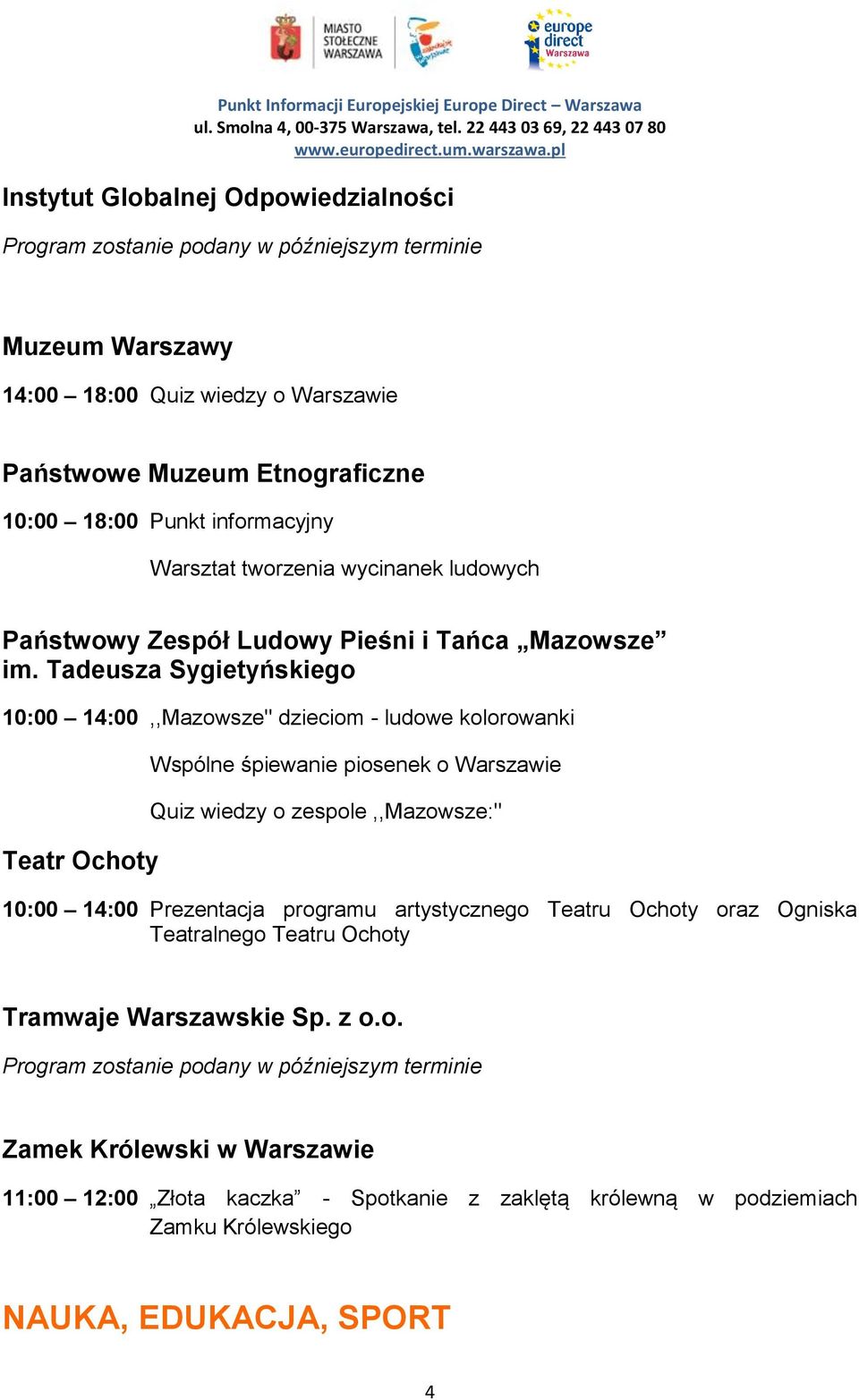 Tadeusza Sygietyńskiego 10:00 14:00,,Mazowsze" dzieciom - ludowe kolorowanki Teatr Ochoty Wspólne śpiewanie piosenek o Warszawie Quiz wiedzy o zespole,,mazowsze:" 10:00 14:00 Prezentacja