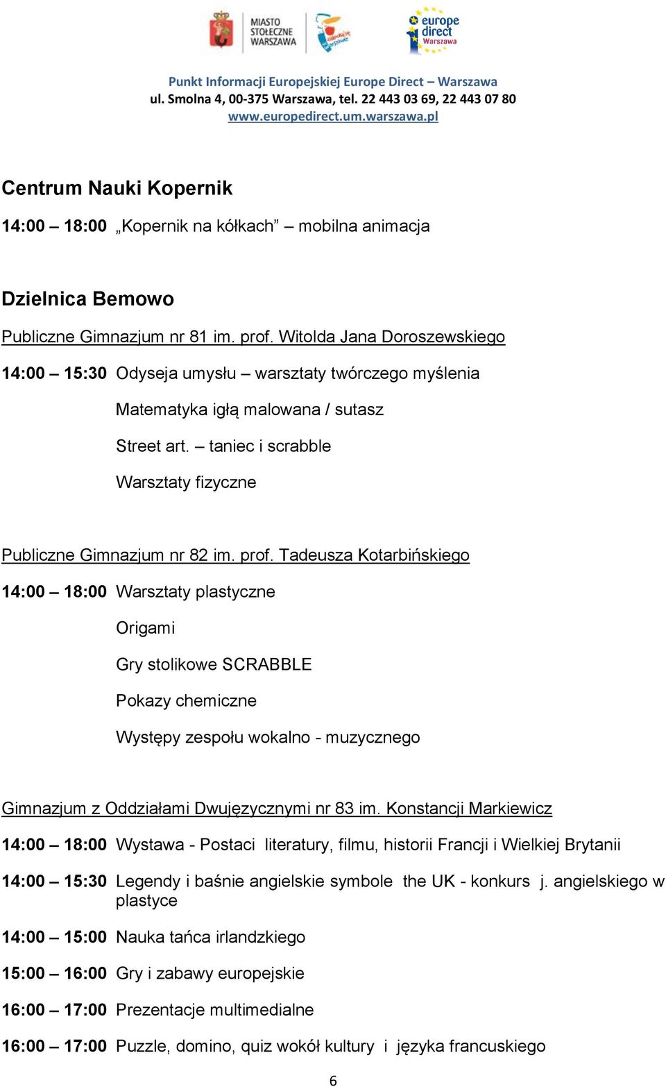 prof. Tadeusza Kotarbińskiego 14:00 18:00 Warsztaty plastyczne Origami Gry stolikowe SCRABBLE Pokazy chemiczne Występy zespołu wokalno - muzycznego Gimnazjum z Oddziałami Dwujęzycznymi nr 83 im.