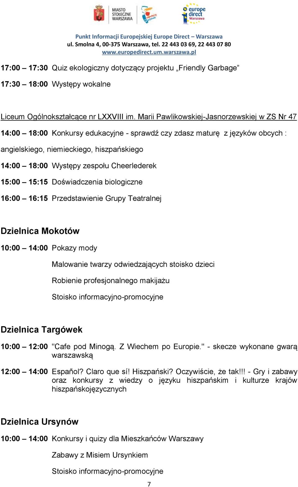 Cheerlederek 15:00 15:15 Doświadczenia biologiczne 16:00 16:15 Przedstawienie Grupy Teatralnej Dzielnica Mokotów 10:00 14:00 Pokazy mody Malowanie twarzy odwiedzających stoisko dzieci Robienie