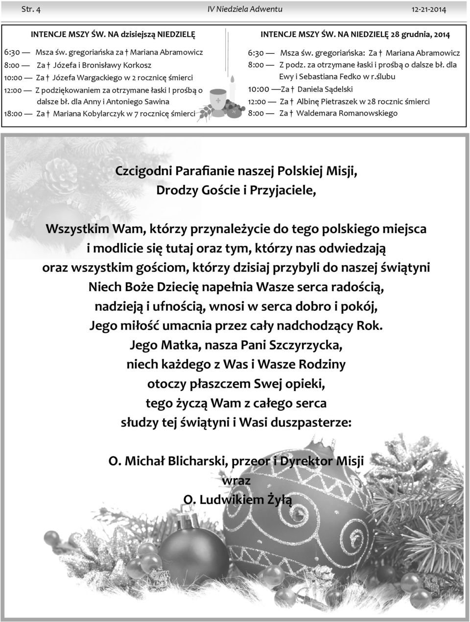 dla Anny i Antoniego Sawina 18:00 Za Mariana Kobylarczyk w 7 rocznicę śmierci 12-21-2014 INTENCJE MSZY ŚW. NA NIEDZIELĘ 28 grudnia, 2014 6:30 Msza św. gregoriańska: Za Mariana Abramowicz 8:00 Z podz.