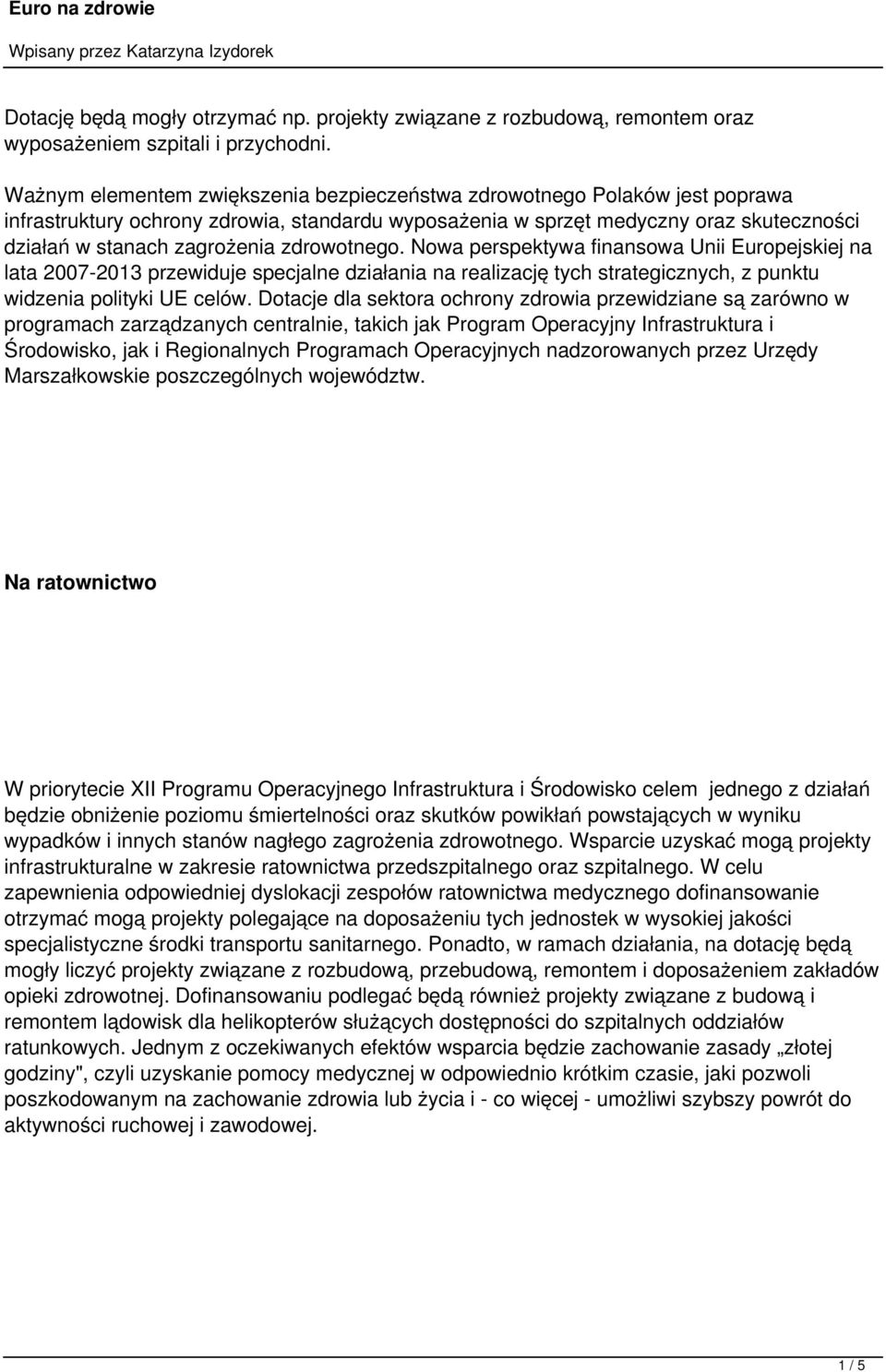 zdrowotnego. Nowa perspektywa finansowa Unii Europejskiej na lata 2007-2013 przewiduje specjalne działania na realizację tych strategicznych, z punktu widzenia polityki UE celów.