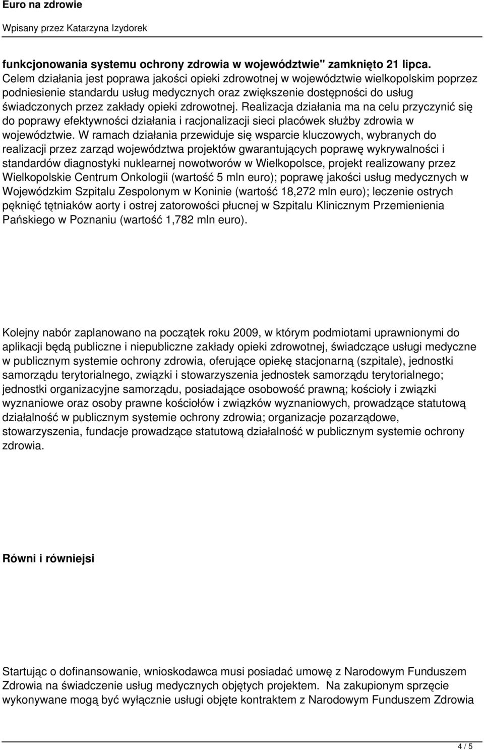 opieki zdrowotnej. Realizacja działania ma na celu przyczynić się do poprawy efektywności działania i racjonalizacji sieci placówek służby zdrowia w województwie.