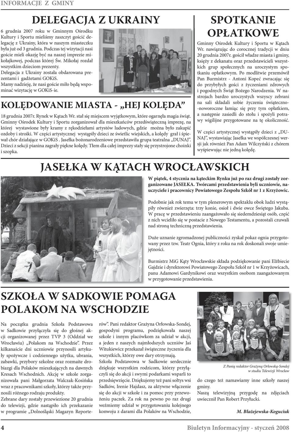 nadzieję, że nasi goście miło będą wspominać wizytację w GOKiS-ie KOLĘDOWANIE MIASTA - HEJ KOLĘDA 18 grudnia 2007r Rynek w Kątach Wr stał się miejscem wyjątkowym, które ogarnęła magia świąt Gminny