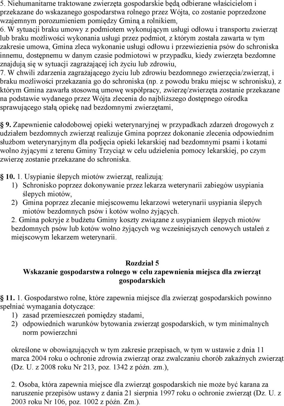 W sytuacji braku umowy z podmiotem wykonującym usługi odłowu i transportu zwierząt lub braku możliwości wykonania usługi przez podmiot, z którym została zawarta w tym zakresie umowa, Gmina zleca