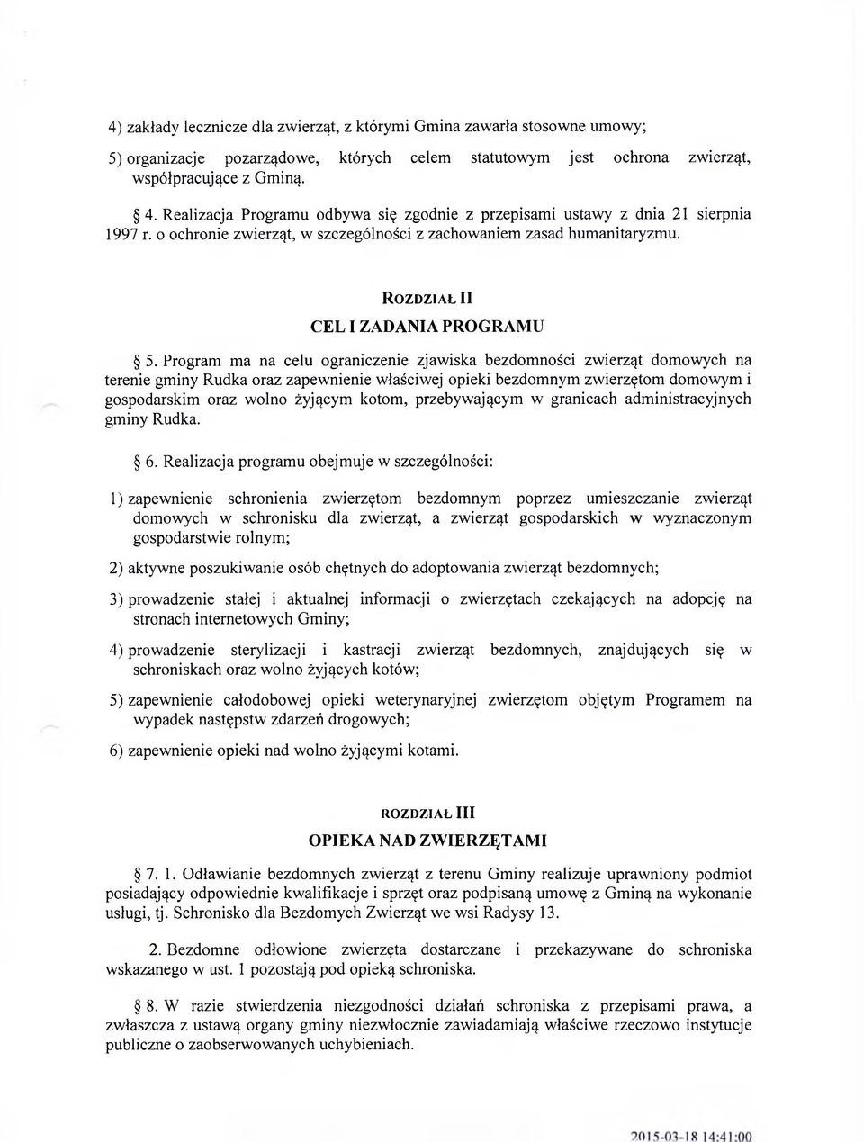 Program ma na celu ograniczenie zjawiska bezdomności zwierząt domowych na terenie gminy Rudka oraz zapewnienie właściwej opieki bezdomnym zwierzętom domowym i gospodarskim oraz wolno żyjącym kotom,