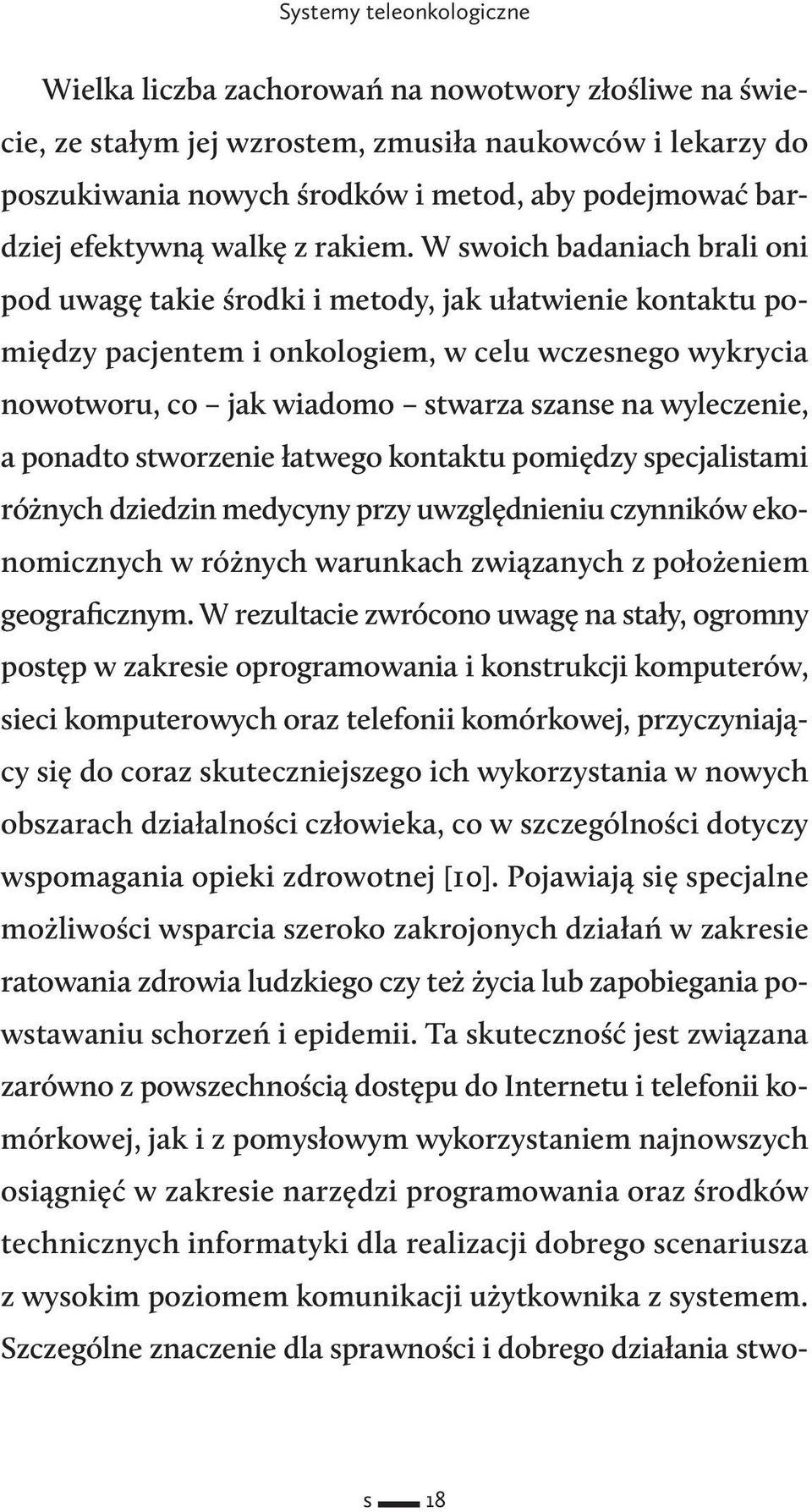 W swoich badaniach brali oni pod uwagę takie środki i metody, jak ułatwienie kontaktu pomiędzy pacjentem i onkologiem, w celu wczesnego wykrycia nowotworu, co jak wiadomo stwarza szanse na