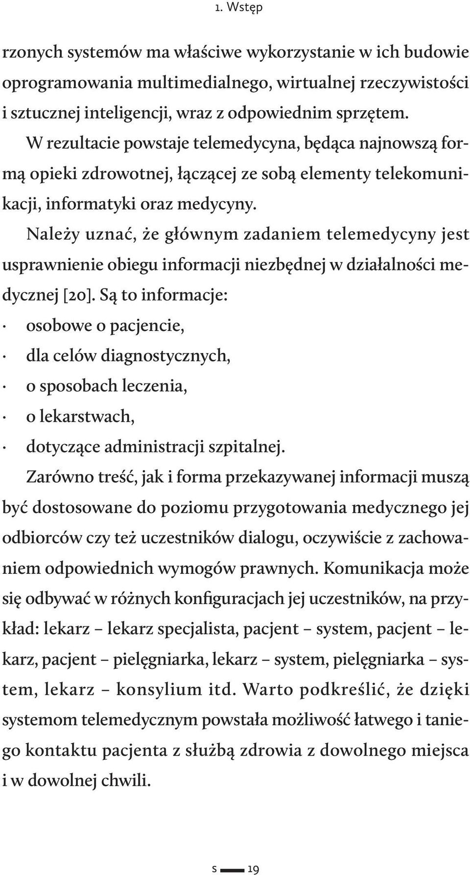 Należy uznać, że głównym zadaniem telemedycyny jest usprawnienie obiegu informacji niezbędnej w działalności medycznej [20].