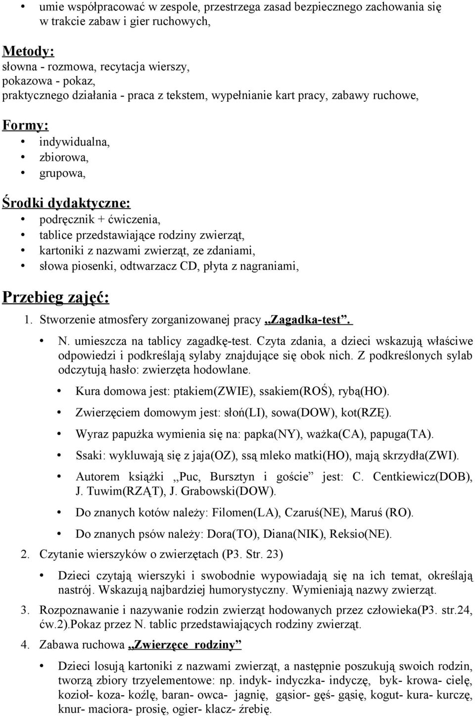 nazwami zwierząt, ze zdaniami, słowa piosenki, odtwarzacz CD, płyta z nagraniami, Przebieg zajęć: 1. Stworzenie atmosfery zorganizowanej pracy,,zagadka-test. N. umieszcza na tablicy zagadkę-test.