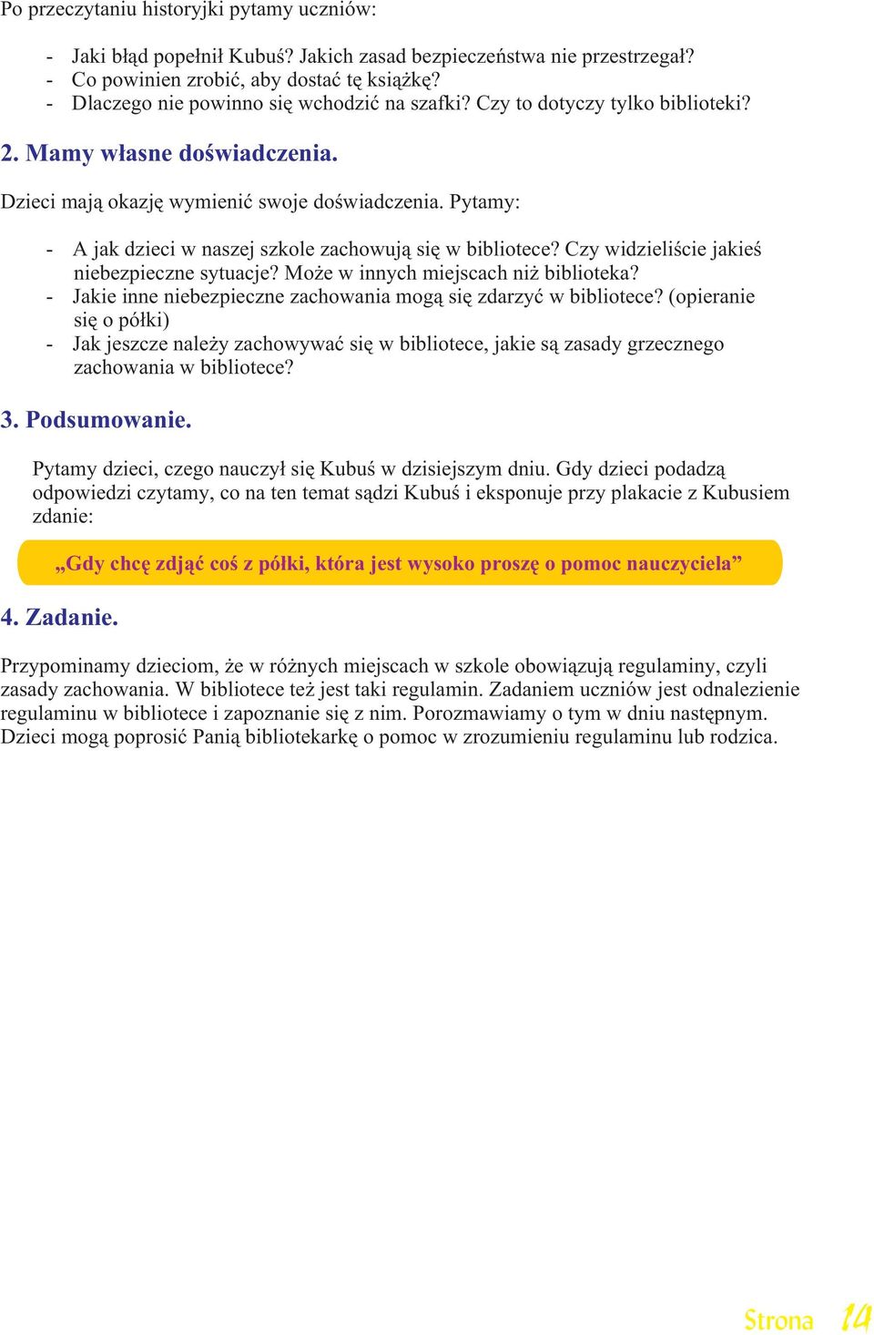 Pytamy: - A jak dzieci w naszej szkole zachowuj¹ siê w bibliotece? Czy widzieliœcie jakieœ niebezpieczne sytuacje? Mo e w innych miejscach ni biblioteka?