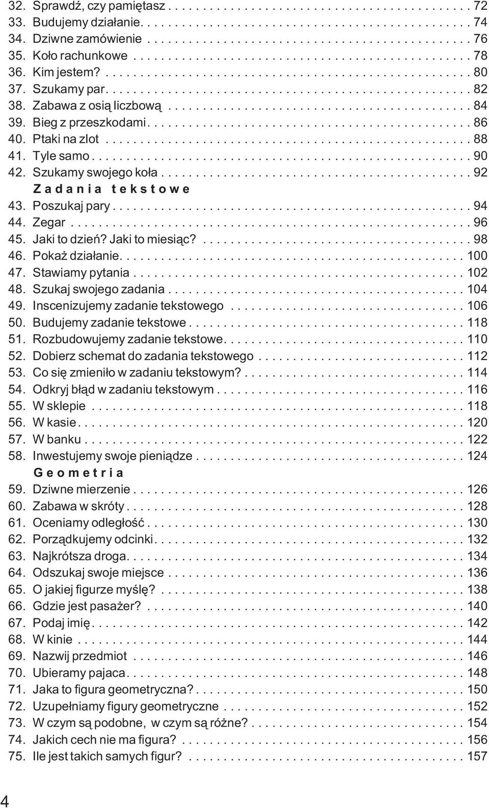 Poka dzia³anie.... 100 47. Stawiamy pytania...102 48. Szukaj swojego zadania...104 49. Inscenizujemy zadanie tekstowego...106 50. Budujemy zadanie tekstowe...118 51. Rozbudowujemy zadanie tekstowe.