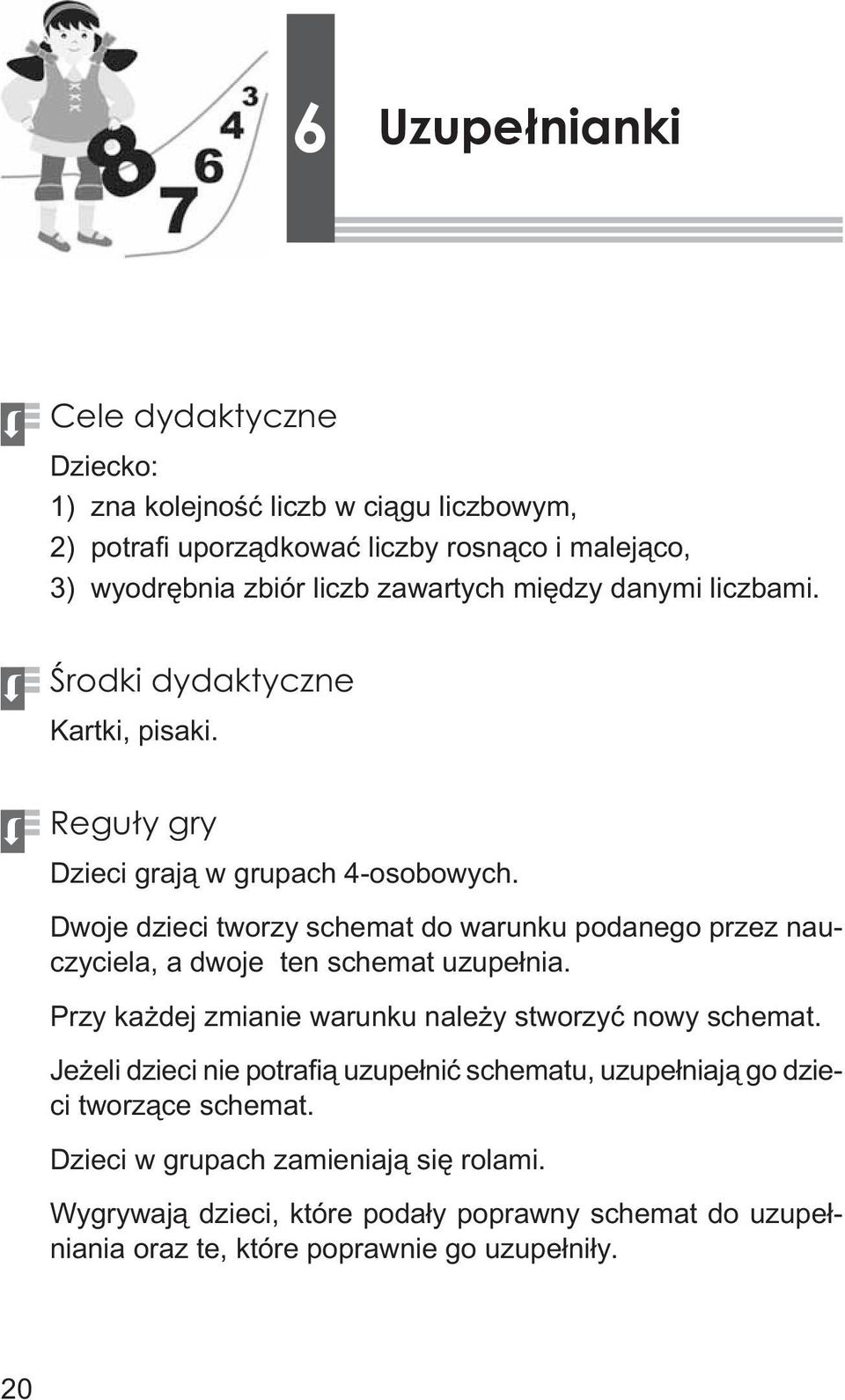 Dwoje dzieci tworzy schemat do warunku podanego przez nauczyciela, a dwoje ten schemat uzupe³nia. Przy ka dej zmianie warunku nale y stworzyæ nowy schemat.