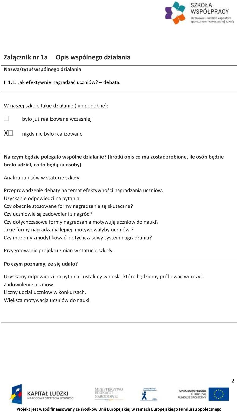 (krótki opis co ma zostać zrobione, ile osób będzie brało udział, co to będą za osoby) Analiza zapisów w statucie szkoły. Przeprowadzenie debaty na temat efektywności nagradzania uczniów.