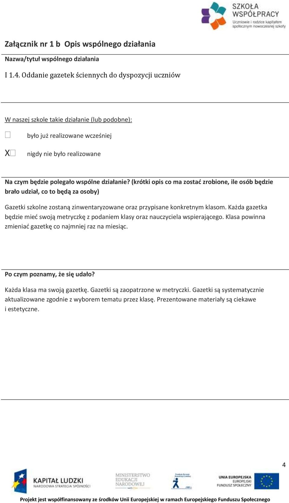 (krótki opis co ma zostać zrobione, ile osób będzie brało udział, co to będą za osoby) Gazetki szkolne zostaną zinwentaryzowane oraz przypisane konkretnym klasom.