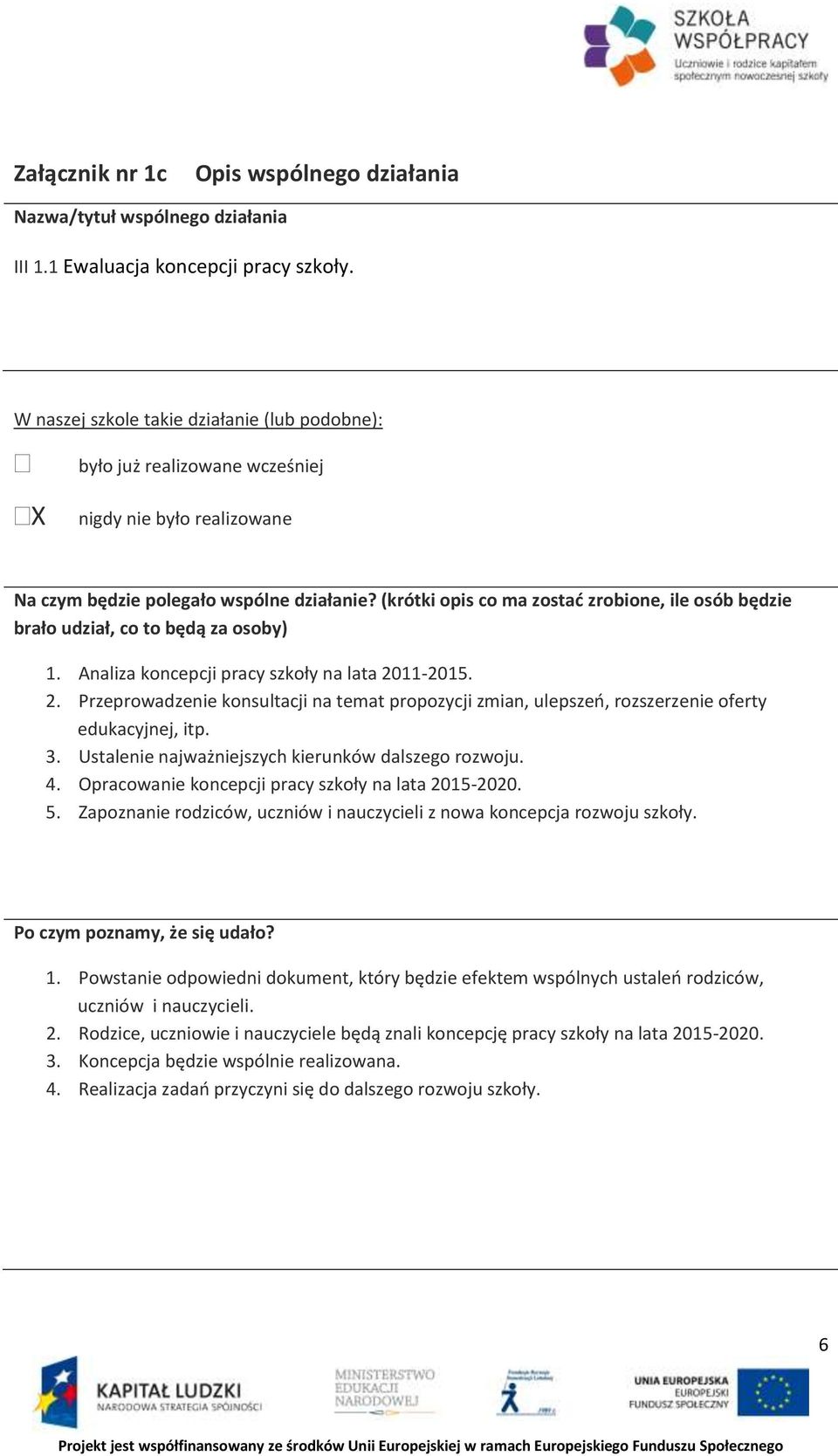 (krótki opis co ma zostać zrobione, ile osób będzie brało udział, co to będą za osoby) 1. Analiza koncepcji pracy szkoły na lata 20