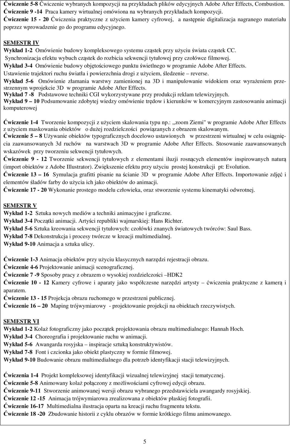 SEMESTR IV Wykład -2 Omówienie budwy kmpleksweg systemu cząstek przy użyciu świata cząstek CC. Synchrnizacja efektu wybuch cząstek d rzbicia sekwencji tytułwej przy człówce filmwej.