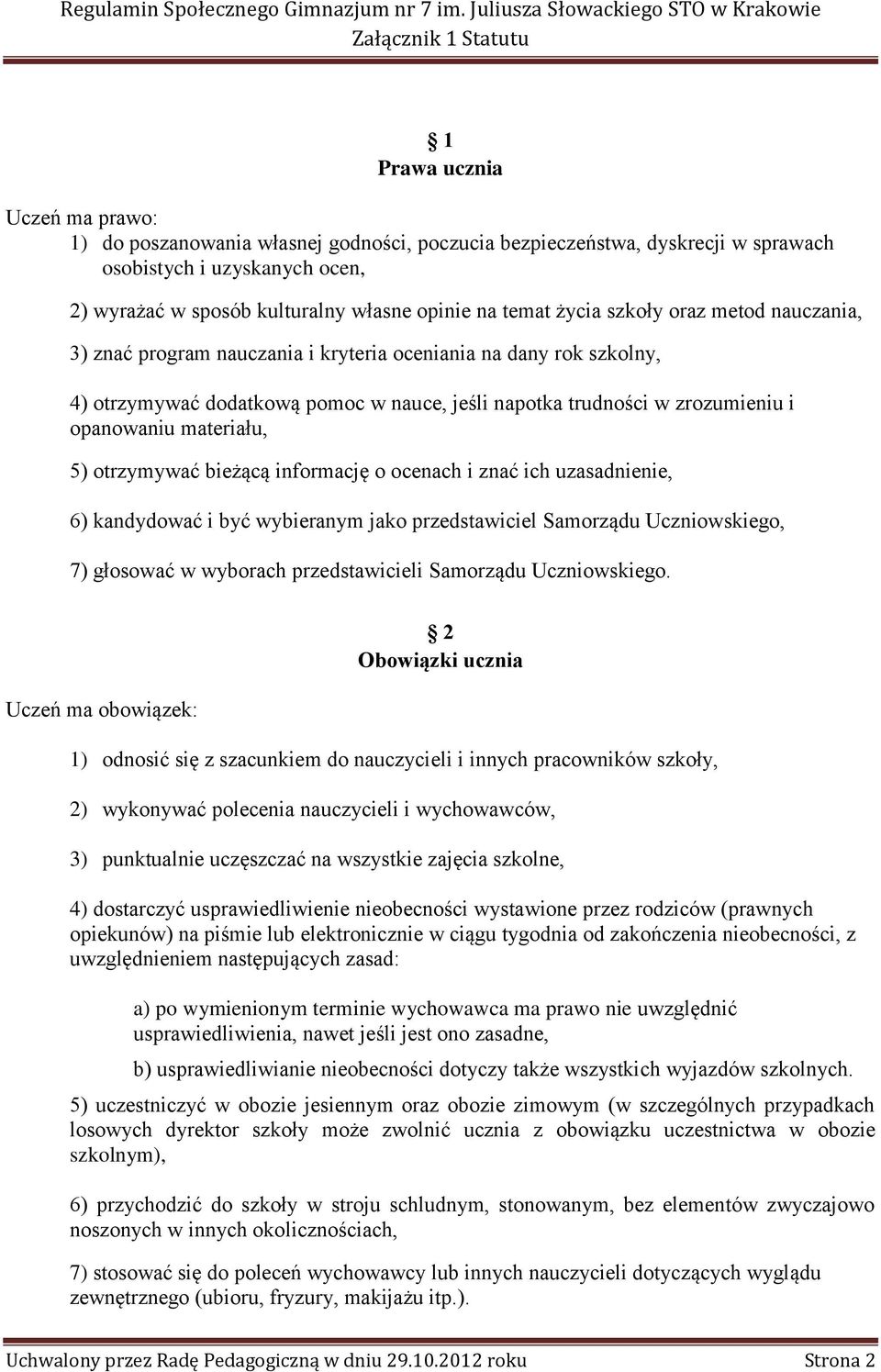 materiału, 5) otrzymywać bieżącą informację o ocenach i znać ich uzasadnienie, 6) kandydować i być wybieranym jako przedstawiciel Samorządu Uczniowskiego, 7) głosować w wyborach przedstawicieli