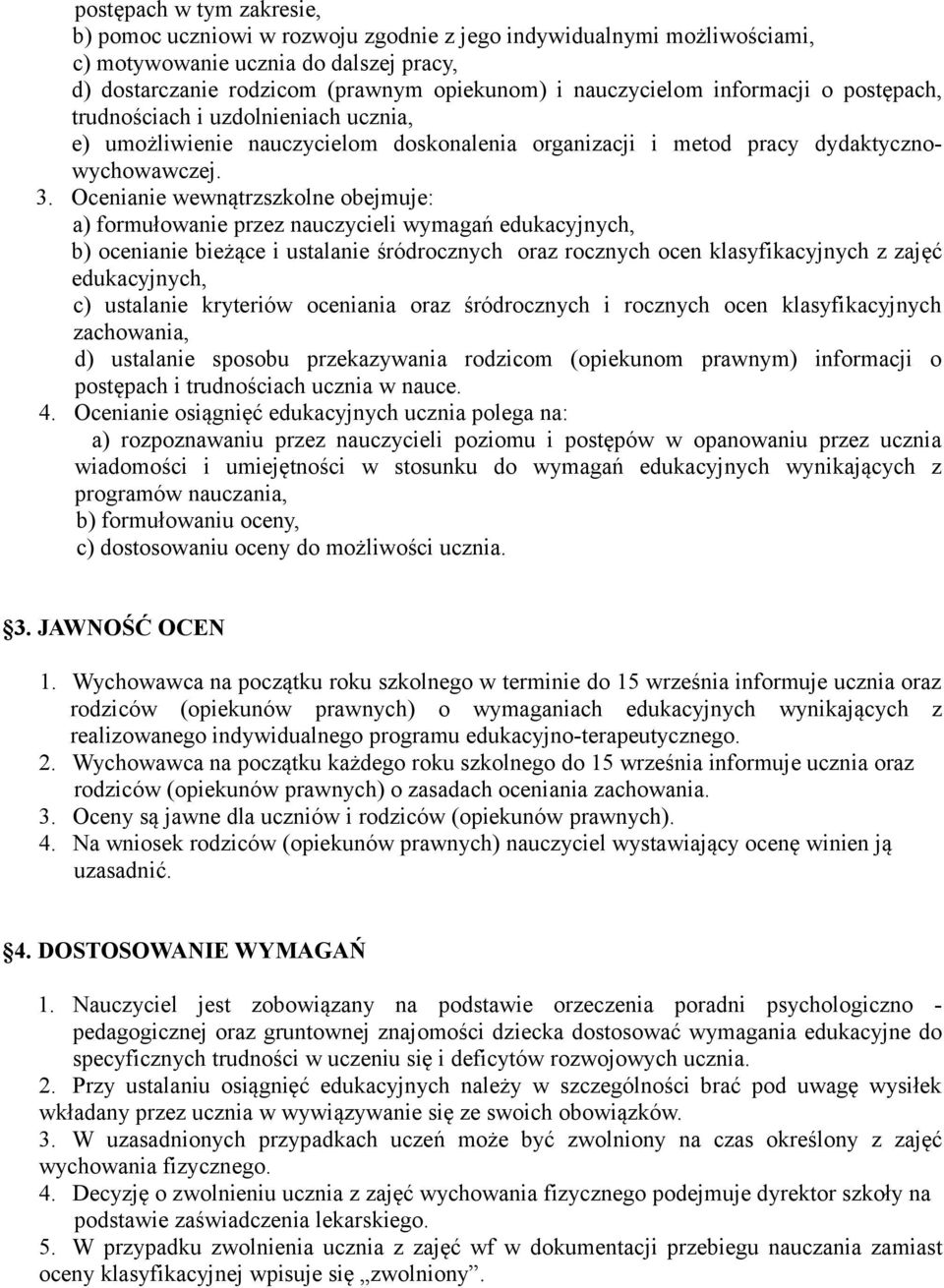 Ocenianie wewnątrzszkolne obejmuje: a) formułowanie przez nauczycieli wymagań edukacyjnych, b) ocenianie bieżące i ustalanie śródrocznych oraz rocznych ocen klasyfikacyjnych z zajęć edukacyjnych, c)