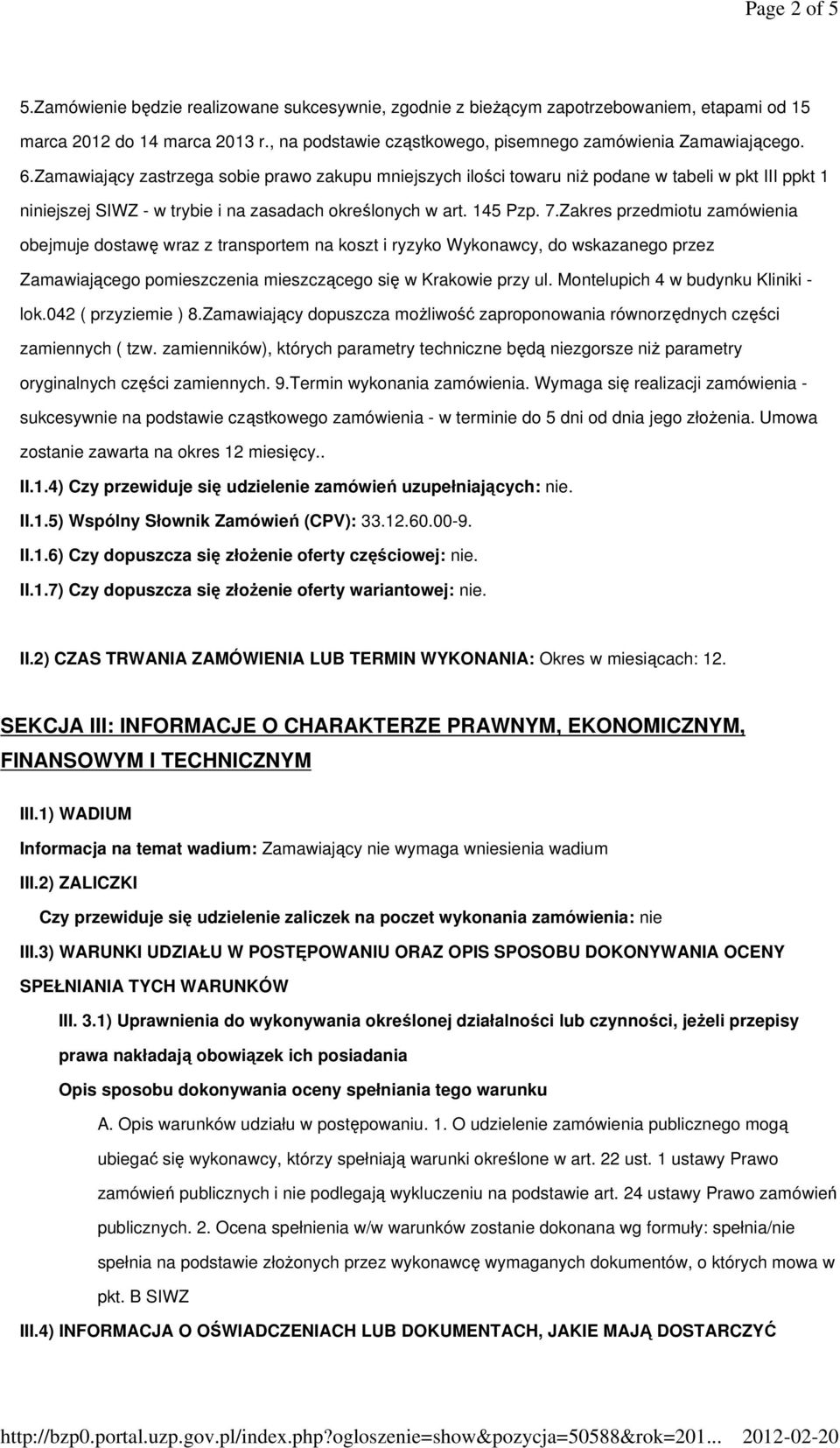 Zamawiający zastrzega sobie prawo zakupu mniejszych ilości towaru niż podane w tabeli w pkt III ppkt 1 niniejszej SIWZ - w trybie i na zasadach określonych w art. 145 Pzp. 7.