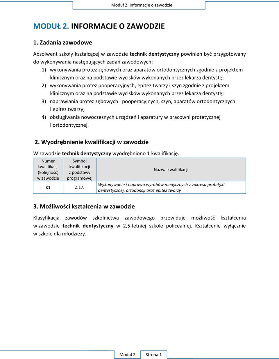 ortodontycznych zgodnie z projektem klinicznym oraz na podstawie wycisków wykonanych przez lekarza dentystę; 2) wykonywania protez pooperacyjnych, epitez twarzy i szyn zgodnie z projektem klinicznym