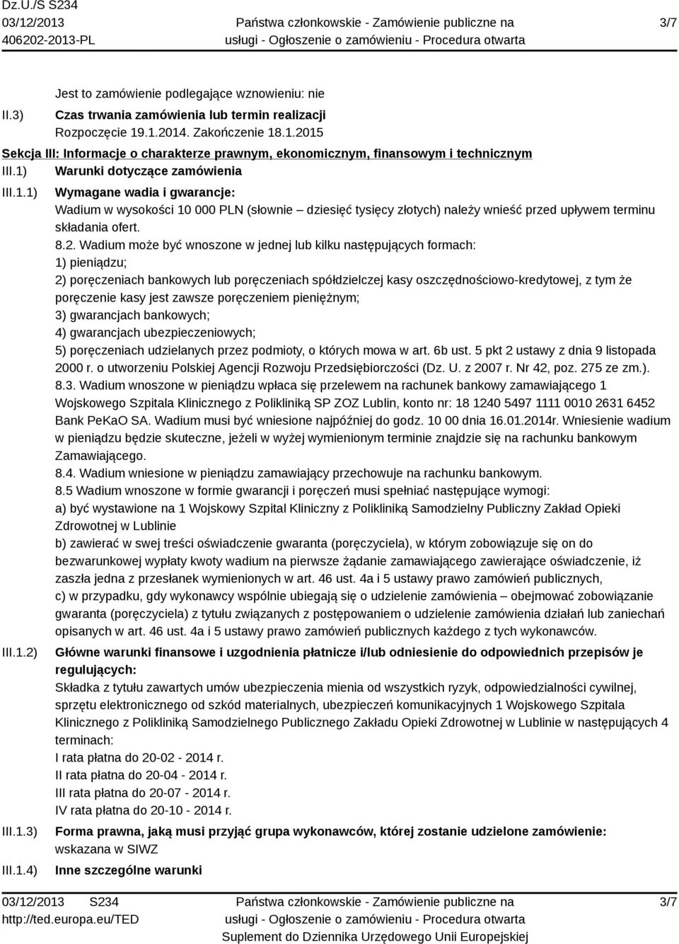 8.2. Wadium może być wnoszone w jednej lub kilku następujących formach: 1) pieniądzu; 2) poręczeniach bankowych lub poręczeniach spółdzielczej kasy oszczędnościowo-kredytowej, z tym że poręczenie