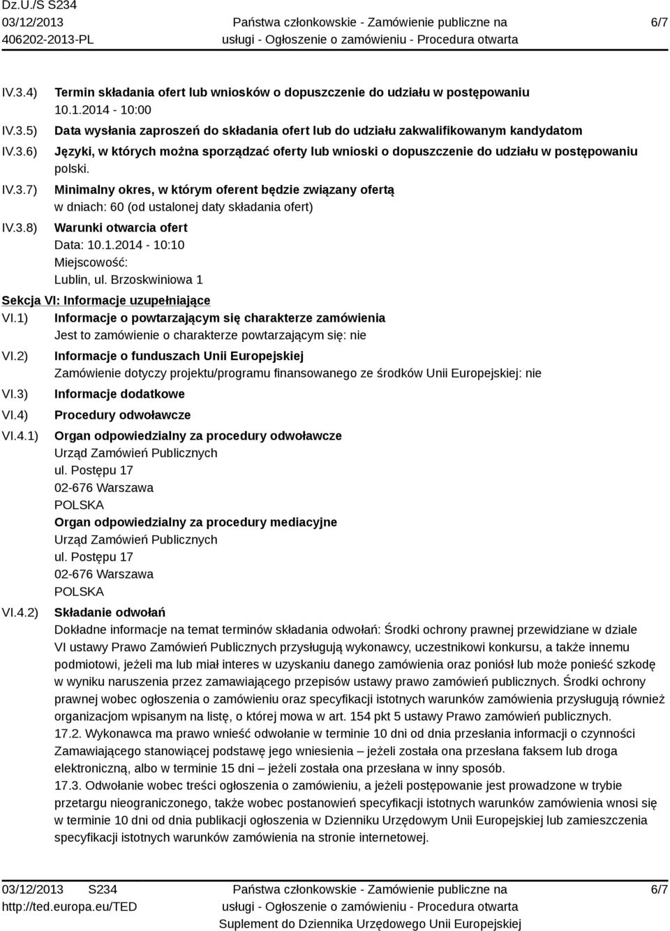 polski. Minimalny okres, w którym oferent będzie związany ofertą w dniach: 60 (od ustalonej daty składania ofert) Warunki otwarcia ofert Data: 10.1.2014-10:10 Miejscowość: Lublin, ul.