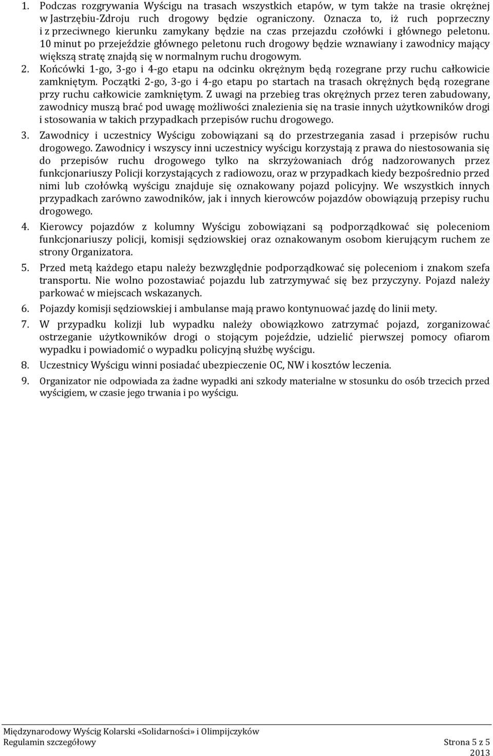 10 minut po przejeździe głównego peletonu ruch drogowy będzie wznawiany i zawodnicy mający większą stratę znajdą się w normalnym ruchu drogowym. 2.