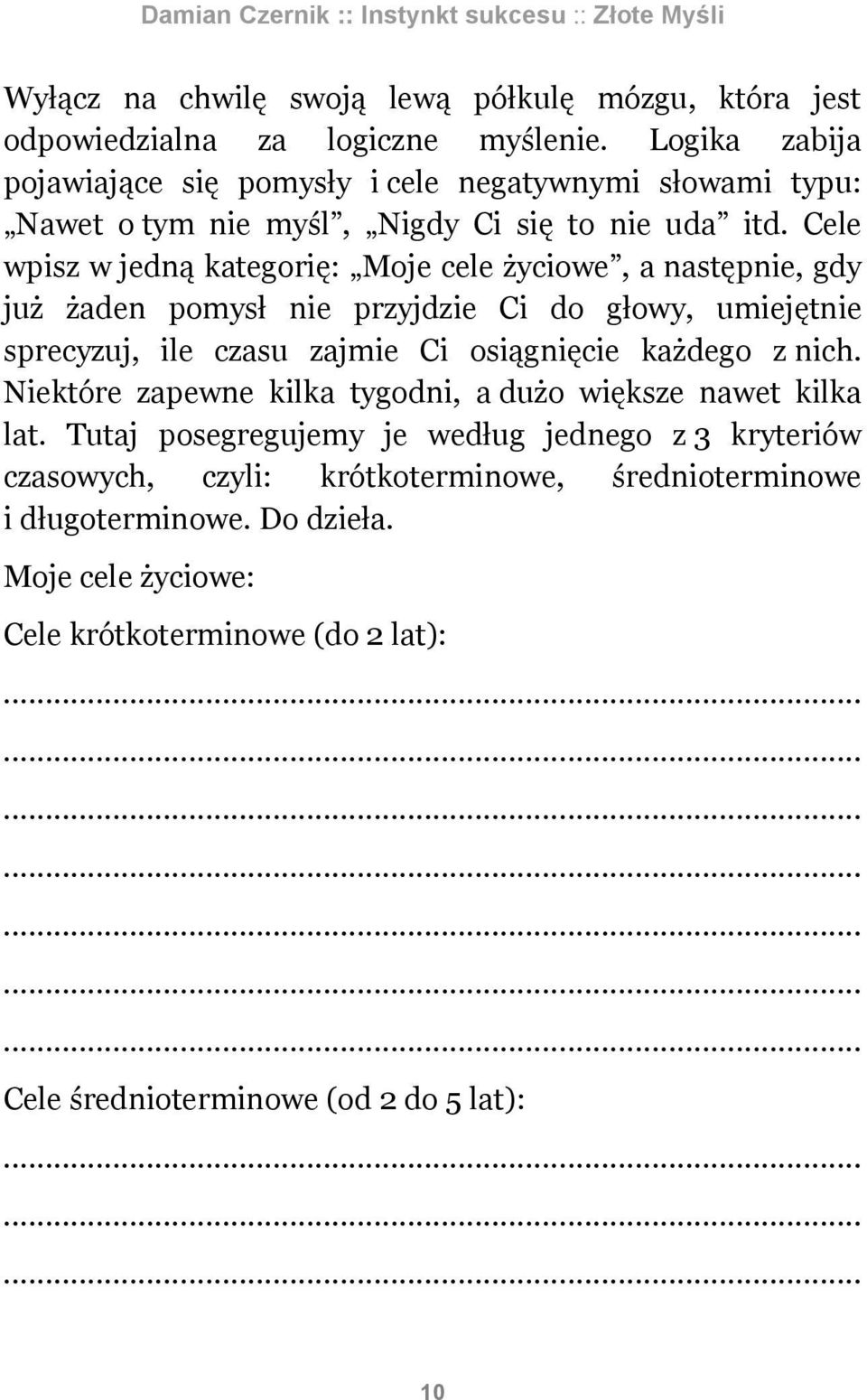 Cele wpisz w jedną kategorię: Moje cele życiowe, a następnie, gdy już żaden pomysł nie przyjdzie Ci do głowy, umiejętnie sprecyzuj, ile czasu zajmie Ci osiągnięcie