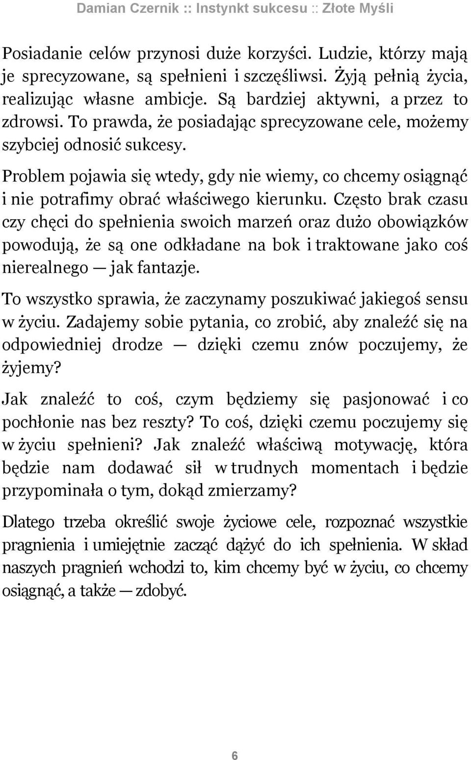 Często brak czasu czy chęci do spełnienia swoich marzeń oraz dużo obowiązków powodują, że są one odkładane na bok i traktowane jako coś nierealnego jak fantazje.