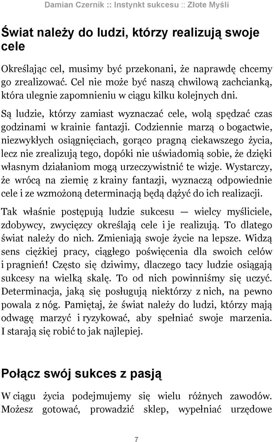 Codziennie marzą o bogactwie, niezwykłych osiągnięciach, gorąco pragną ciekawszego życia, lecz nie zrealizują tego, dopóki nie uświadomią sobie, że dzięki własnym działaniom mogą urzeczywistnić te