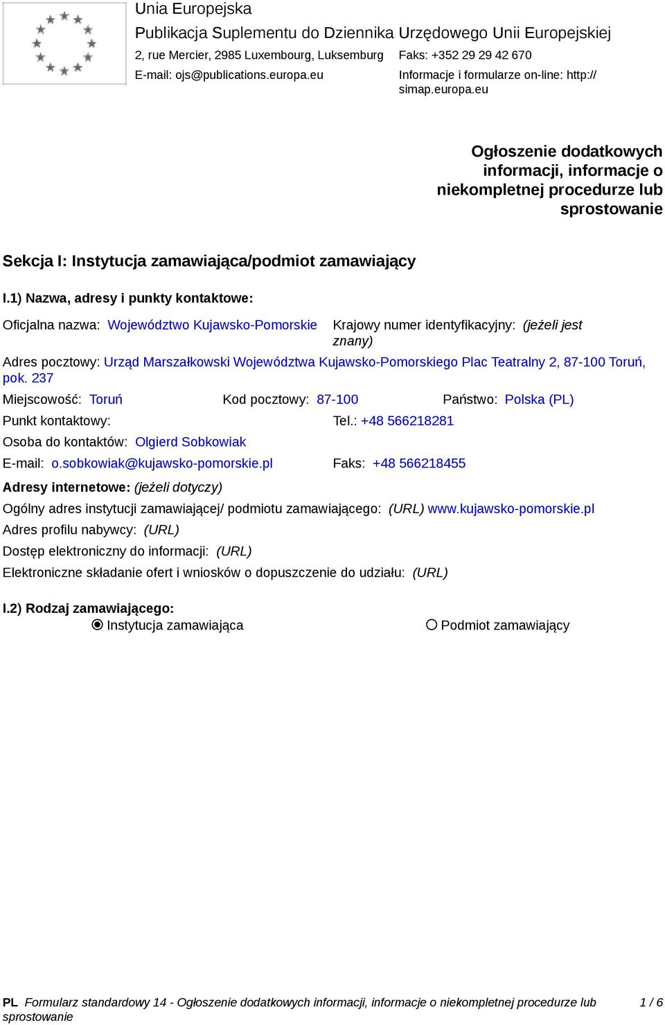 1) Nazwa, adresy i punkty kontaktowe: Oficjalna nazwa: Województwo Kujawsko-Pomorskie Krajowy numer identyfikacyjny: (jeżeli jest znany) Adres pocztowy: Urząd Marszałkowski Województwa