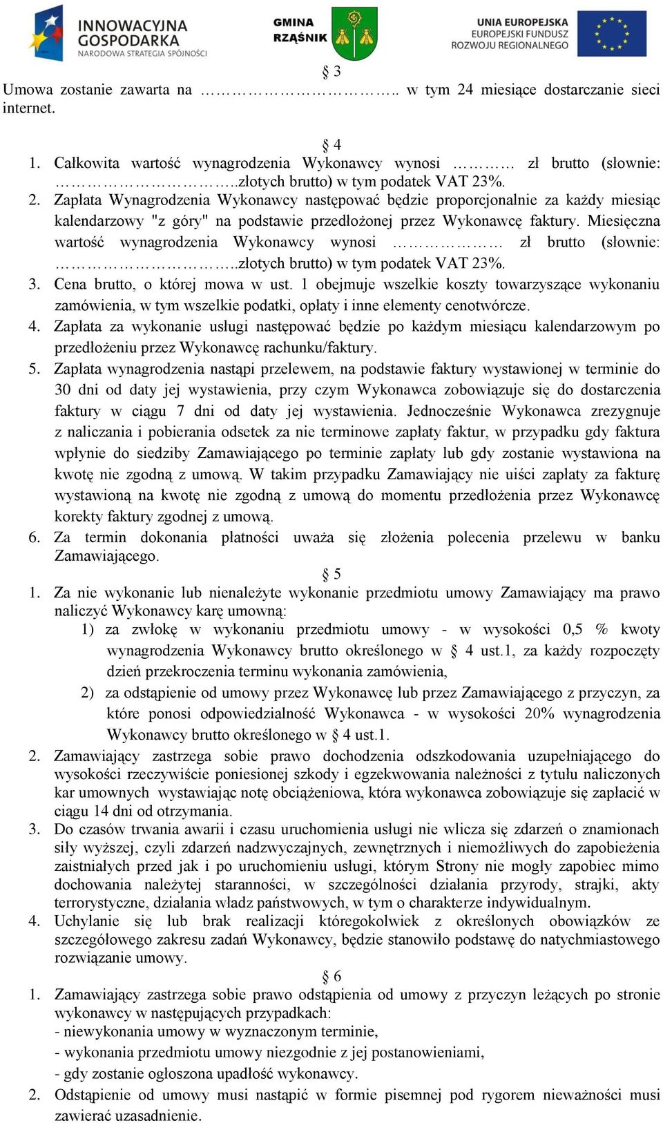 1 obejmuje wszelkie koszty towarzyszące wykonaniu zamówienia, w tym wszelkie podatki, opłaty i inne elementy cenotwórcze. 4.