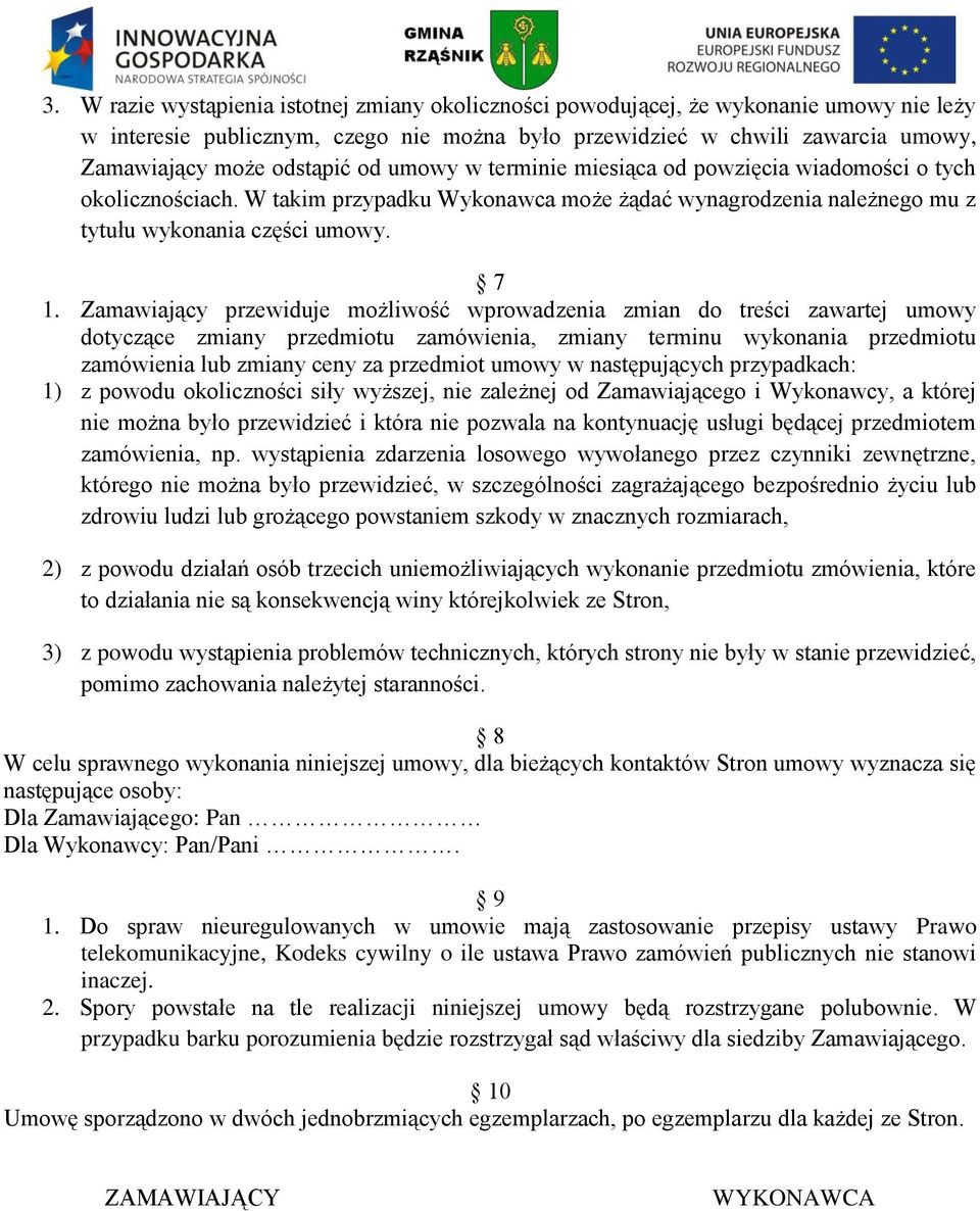 Zamawiający przewiduje możliwość wprowadzenia zmian do treści zawartej umowy dotyczące zmiany przedmiotu zamówienia, zmiany terminu wykonania przedmiotu zamówienia lub zmiany ceny za przedmiot umowy